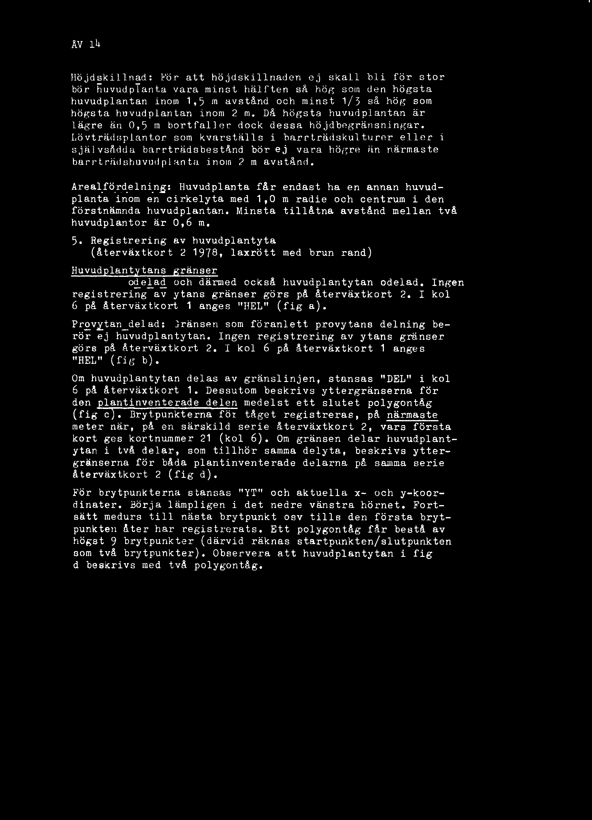 åv iu Höjdskillnad: För att höjdskillnaden ej skall bli för stor bör Fiuvudplanta vara minst hälften så hög som den högsta huvudplantan inom 1,5 m avstånd och minst 1/5 så hög som högsta huvudplantan