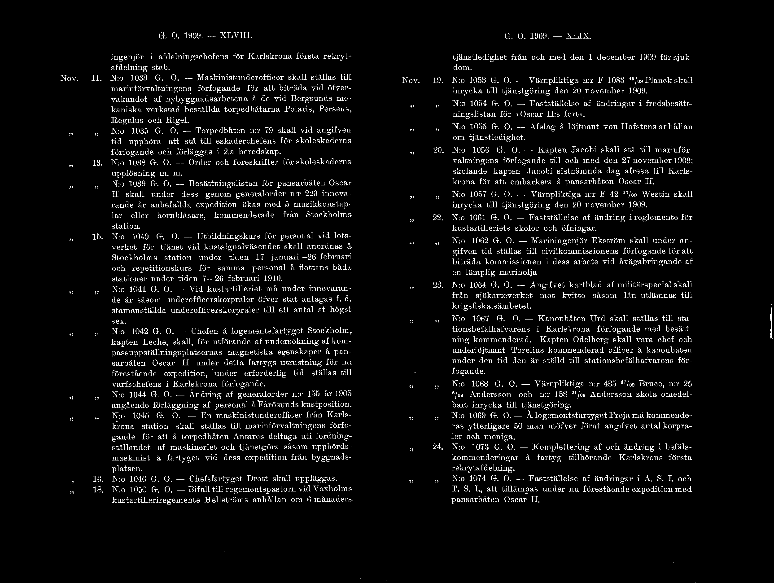 G. O. 1909. - XLVi. G. O. 1909. - XLX. Nov. 11. 13. 15. 16. 18. ingenjör afdeningschefens för Karskrona första rekrytafdening stab. N:o 1033 G. O. -- Maskinistunderofficer ska stäas ti