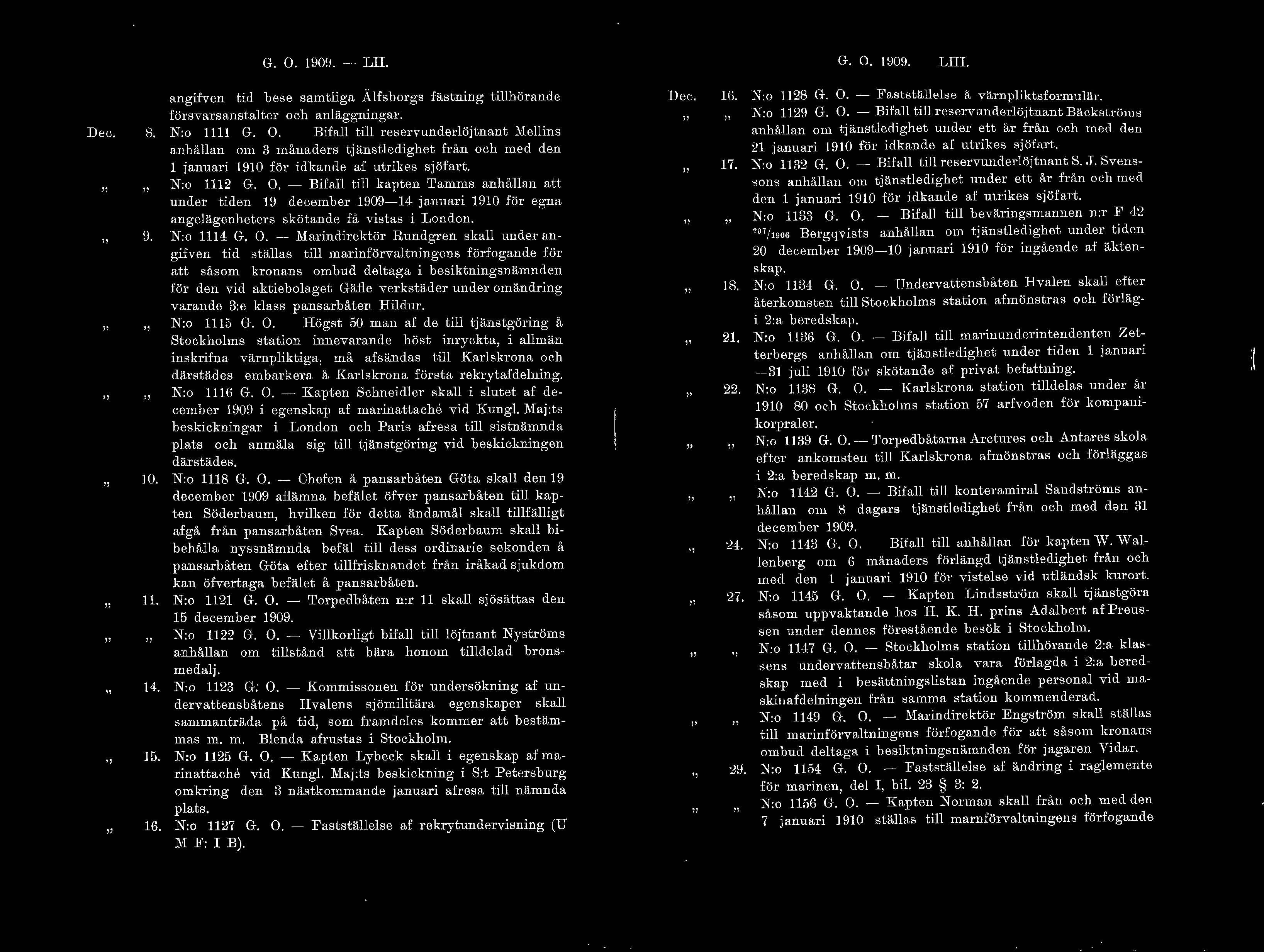 G. O. IUO!I. - LL G. O. I!IOH. - LUJ. Dec. 8. ::1. JO. 11. 14. 15. 16. angifven tid be;;e samtiga Äfsborgs fitstning tihörande [örsvarsanstater och anäggningar. N:o 1111 G. O. - Bifa ti reservunderöjtnant J\'[eins anhåan om 3 m fmaders tjänstedighet från och med een januari 1910 för idkande af utrikes sjöfart.