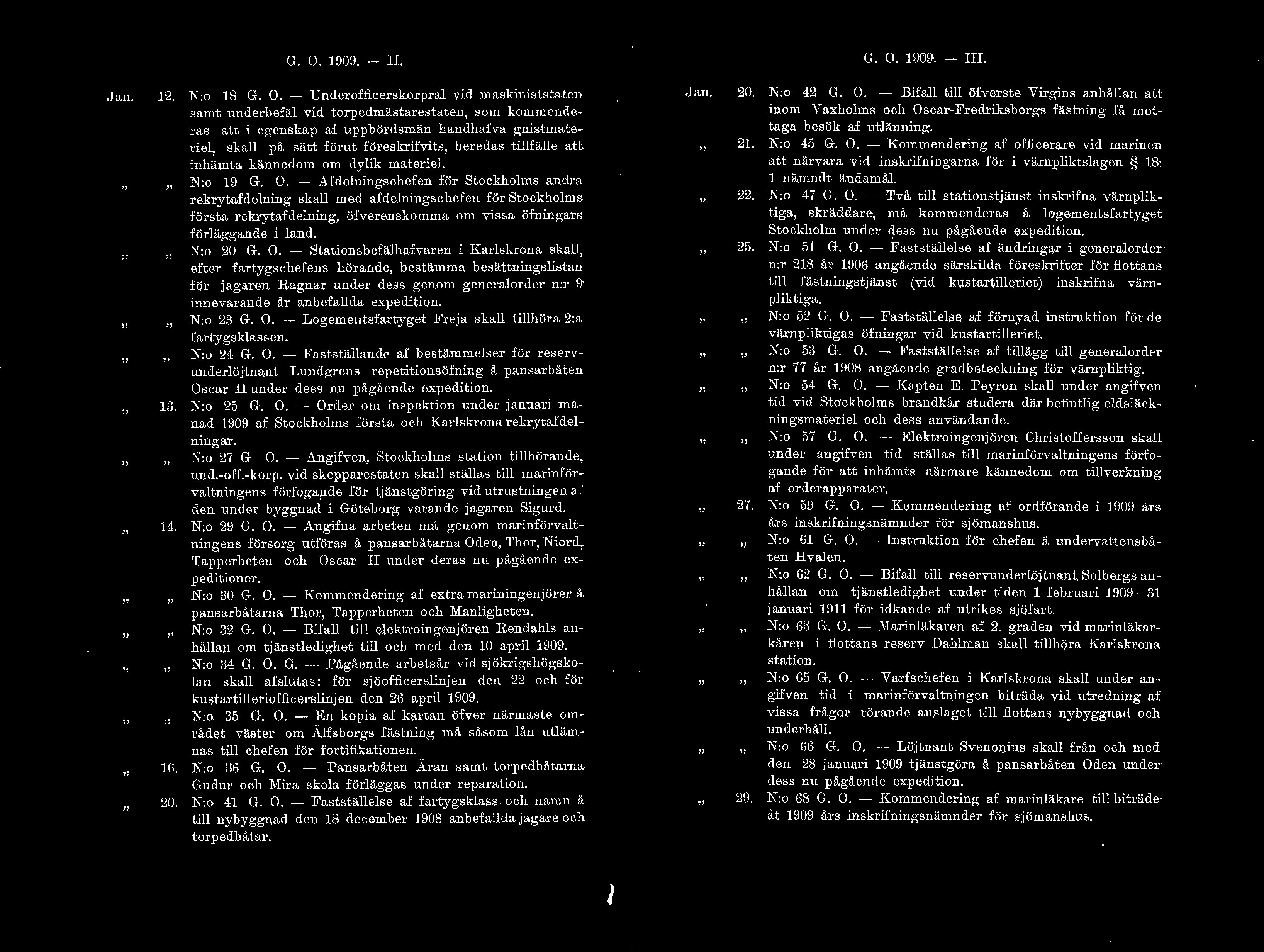 G. O. 1909. - II. G. O. 19Q9.. - III. Jim. 12. 13. 14.. 1G. 20. ='Lo 18 G. O. - Underofficerskorpra vid maskiniststaten samt underbefä vid torpedmästarestaten som kommenderas att i egenskap ai