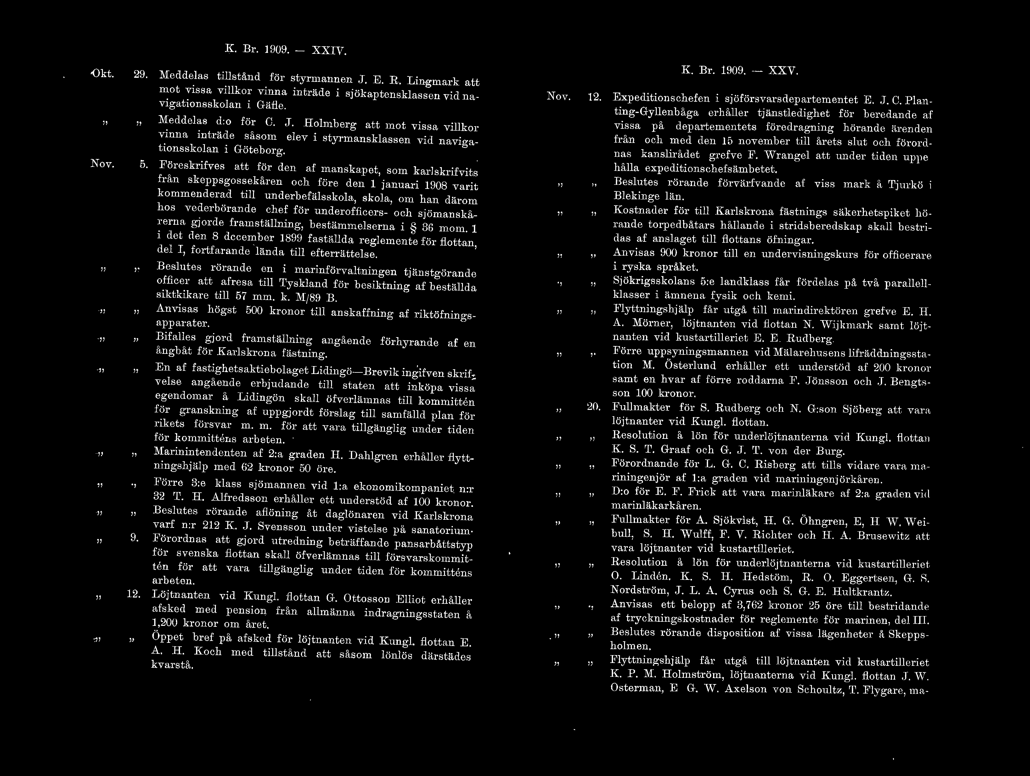 Dkt. Nov. 29... 9. J2. 5. K Br. 1909. - XXIV. Meddeas tistånd för styrmannen J. E. R. Lingmark att mot vissa vikor vinna inträde i sjökaptenskassen vid navigations skoan i C+äfie. Meddeas d:o för C.