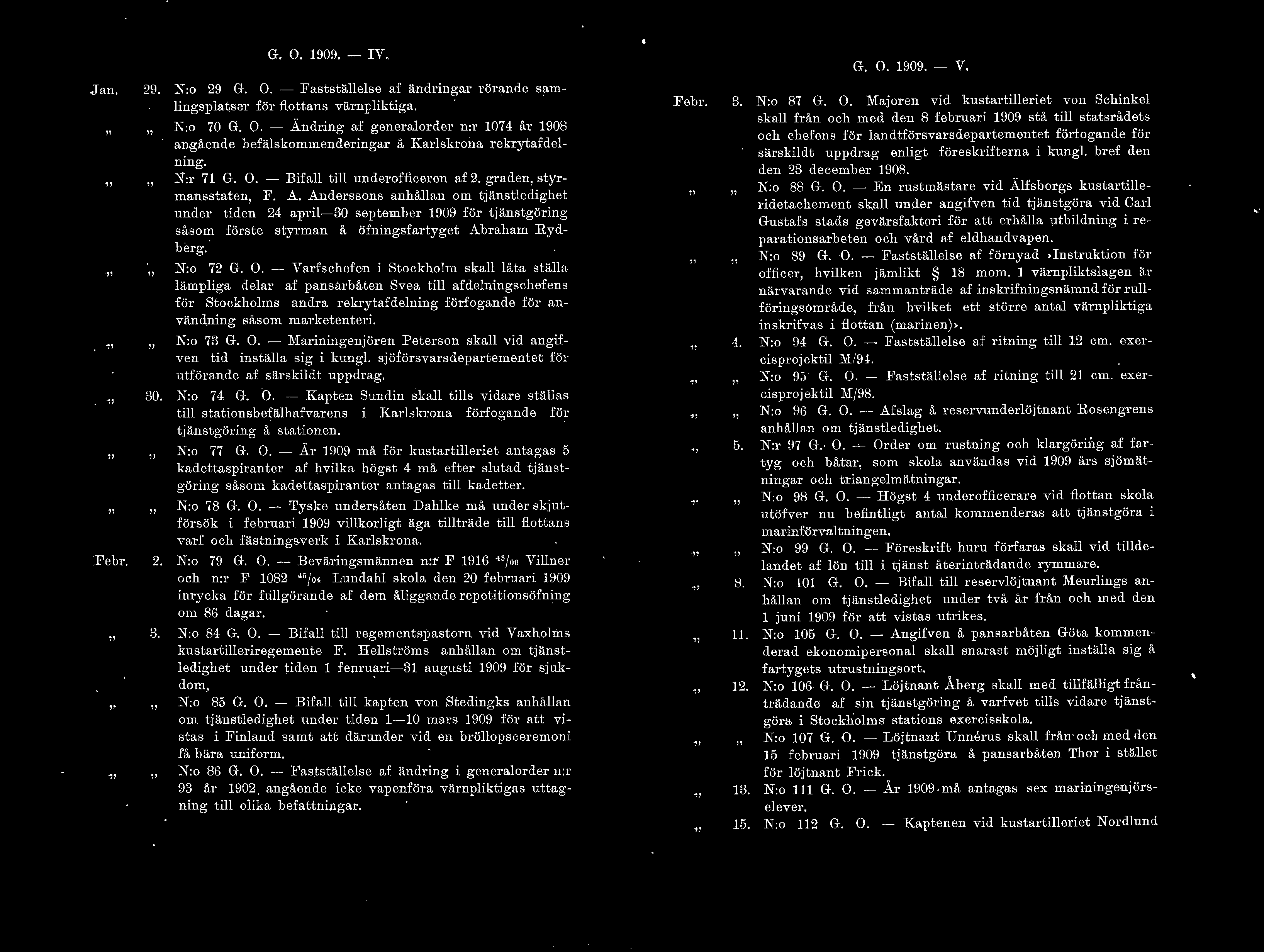 .T an. 29. 30. Febr. 2... 3. G. O. 1909. - IV. N:o 29 G. O. - Faststäese af ändringar rörande samingspatser för fottans vämpiktiga. N:o 70 G. O. - Ändring af generaorder n:r 1074 år 1908 angående befäskommenderingar å Karskrona rekrytafcening.