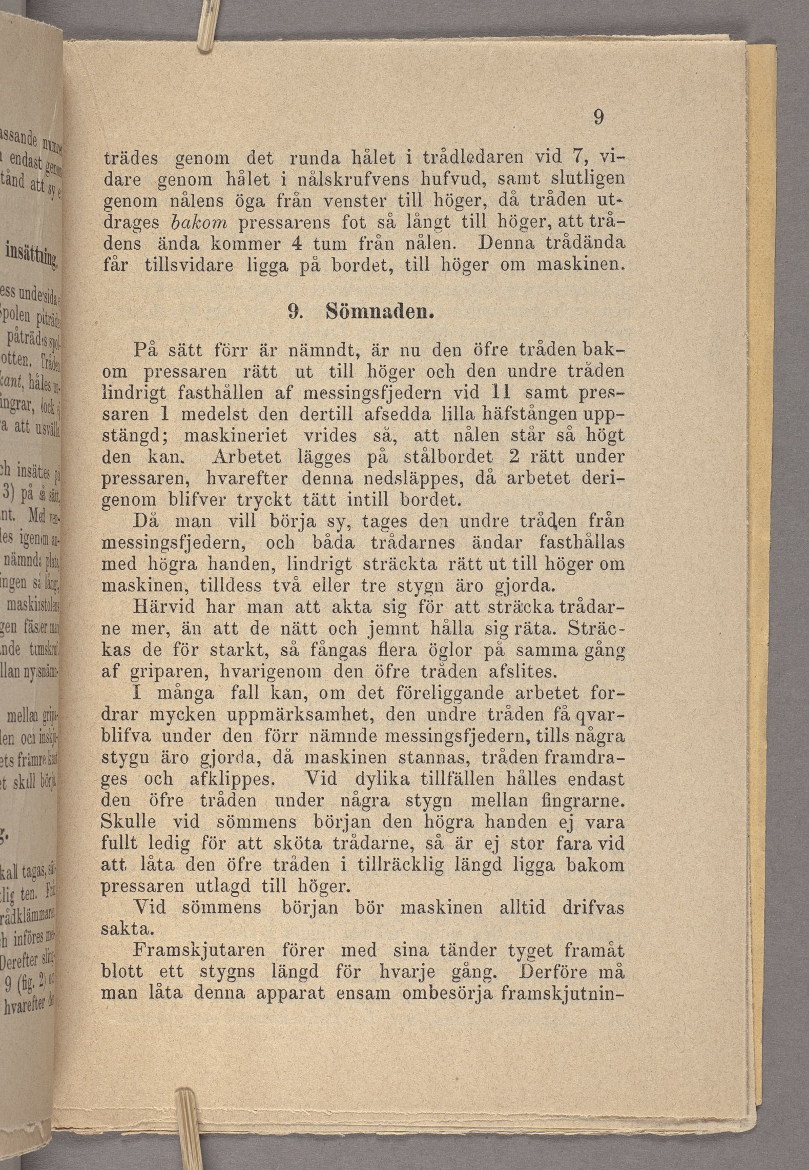 trädes genom det runda hålet i trådledaren vid 7, vidare.genom hålet i nålskrufvens hufvud, samt slutligen genom nålens öga.