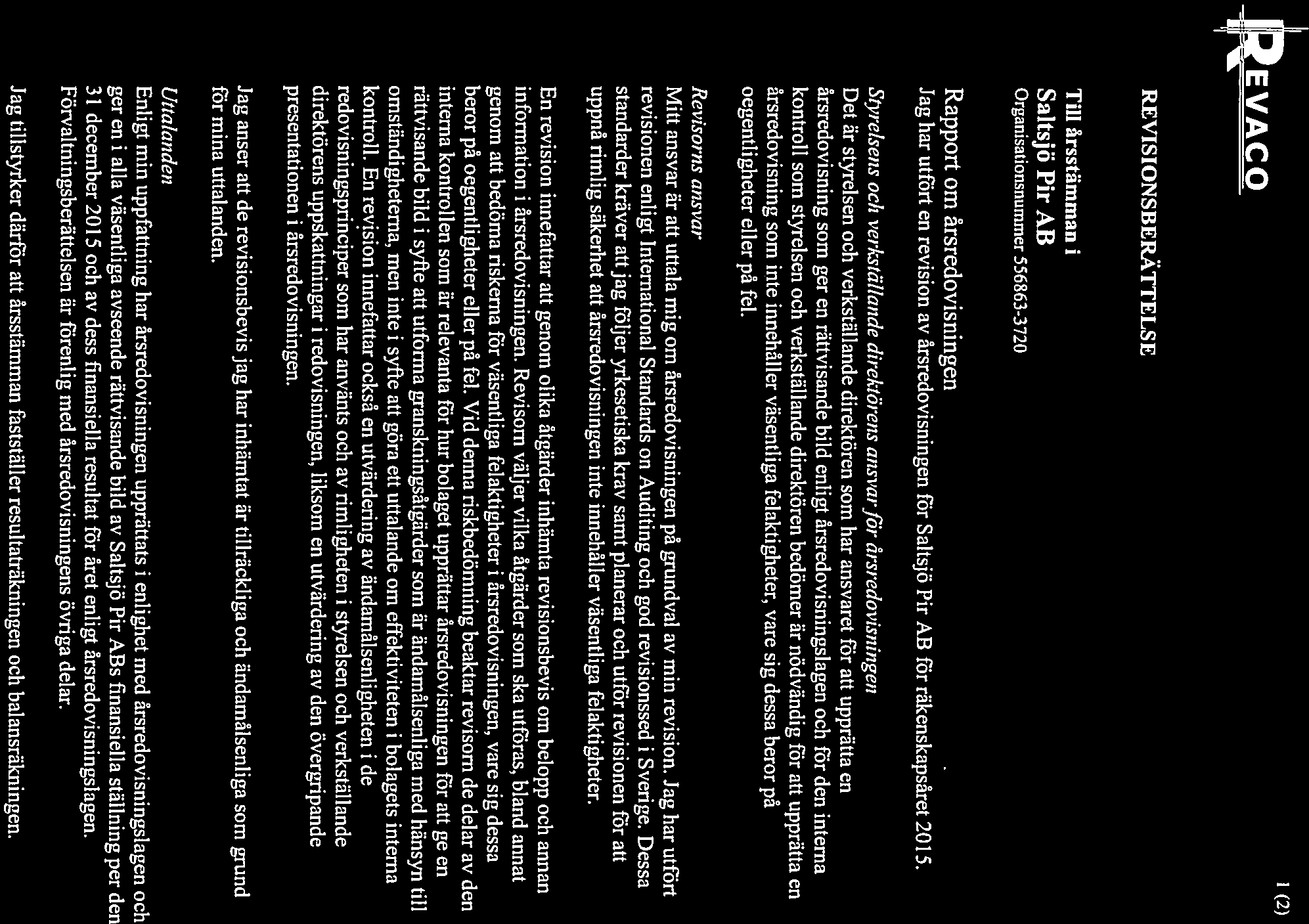 h EVACO 1(2) REVISIONSBERÄTTELSE Till årsstämman 1 Saltsjö Pir AB Organisationsnummer 556863-372 Rapport om årsredovisningen Jag har utfört en revision av årsredovisningen för Saltsjö Pir AB för