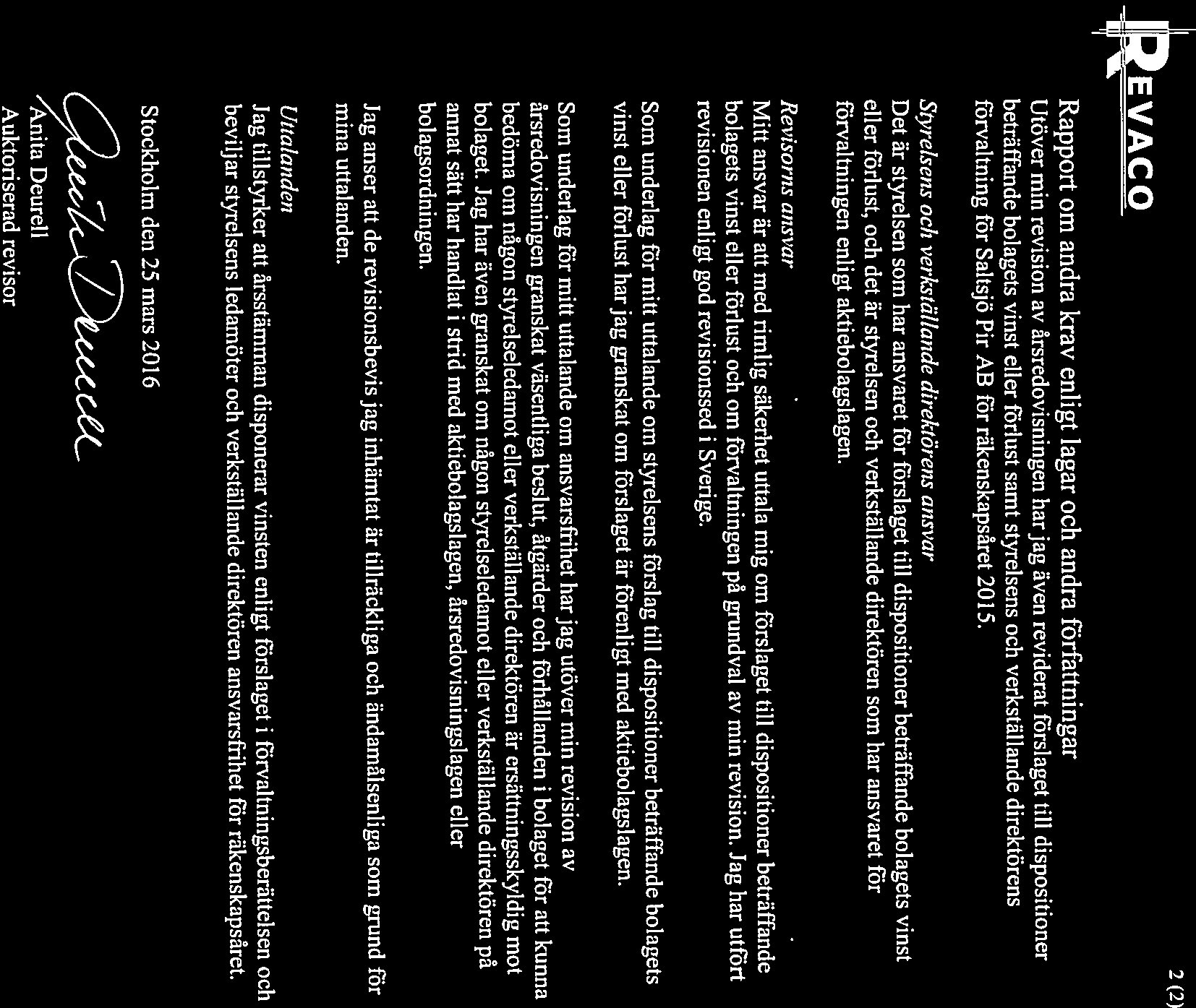 Utöver min revision av årsredovisningen har jag även reviderat förslaget till dispositioner beträffande bolagets vinst eller förlust samt styrelsens och verkställande direktörens förvaltning för