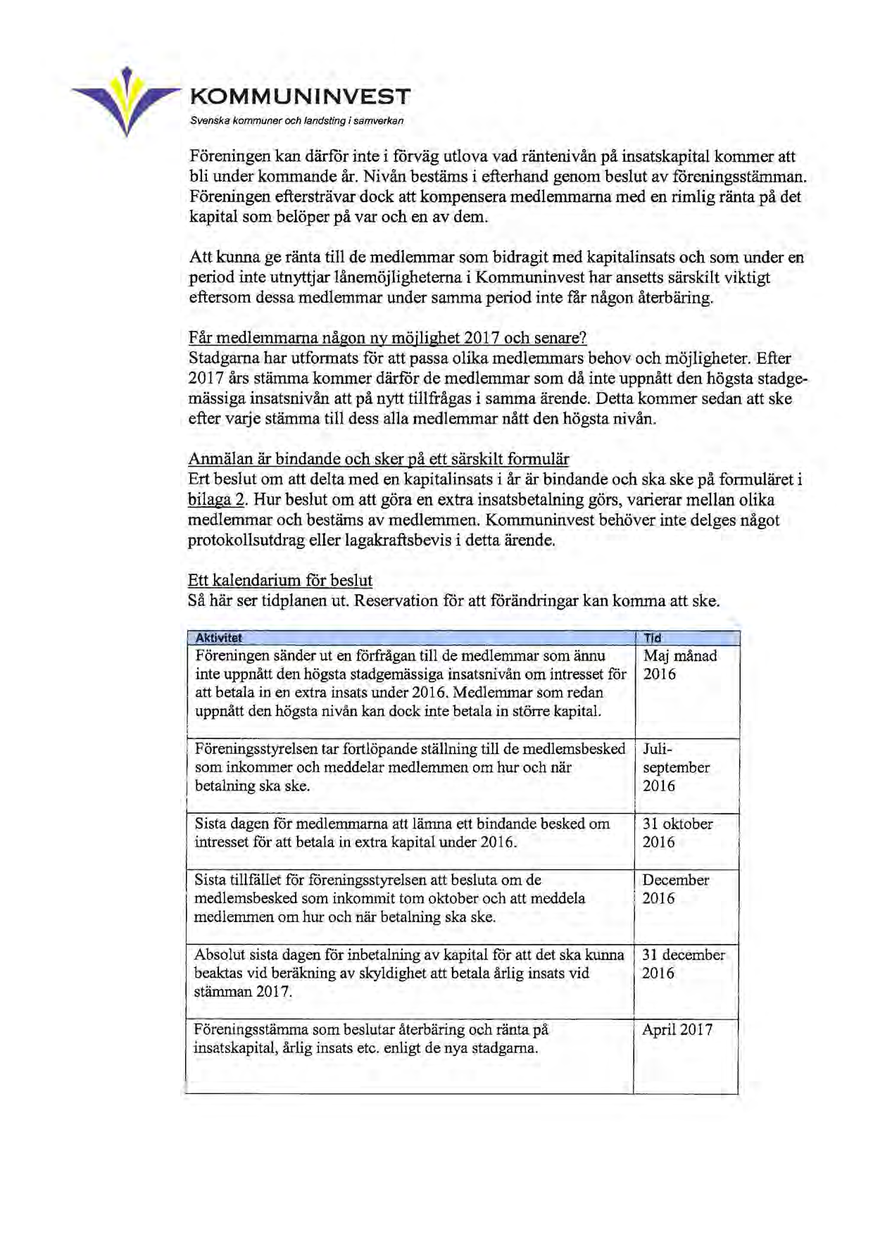 y ~.~~~~~~,~==: Föreningen kan därför inte i förväg utova vad räntenivån på insatskapita kommer att bi under kommande år. Nivån bestäms i efterhand genom besut av föreningsstämman.