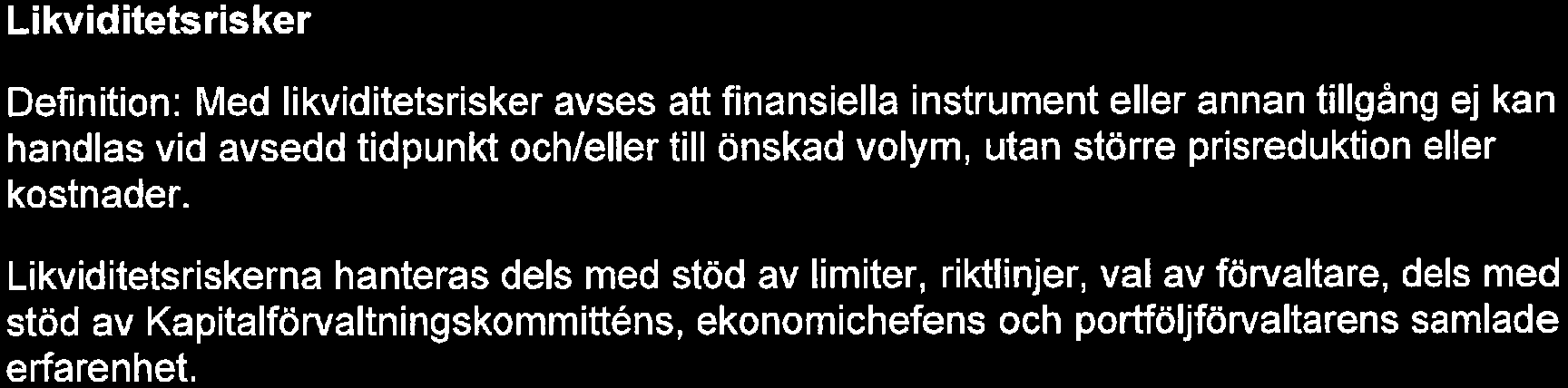 Bilaga 1 till Arbetsordningens Placeringspolicy 2017-02-06 3(5) Likviditetsrisker Definition: Med likviditetsrisker avses att finansiella instrument eller annan tillgång ej kan handlas vid avsedd