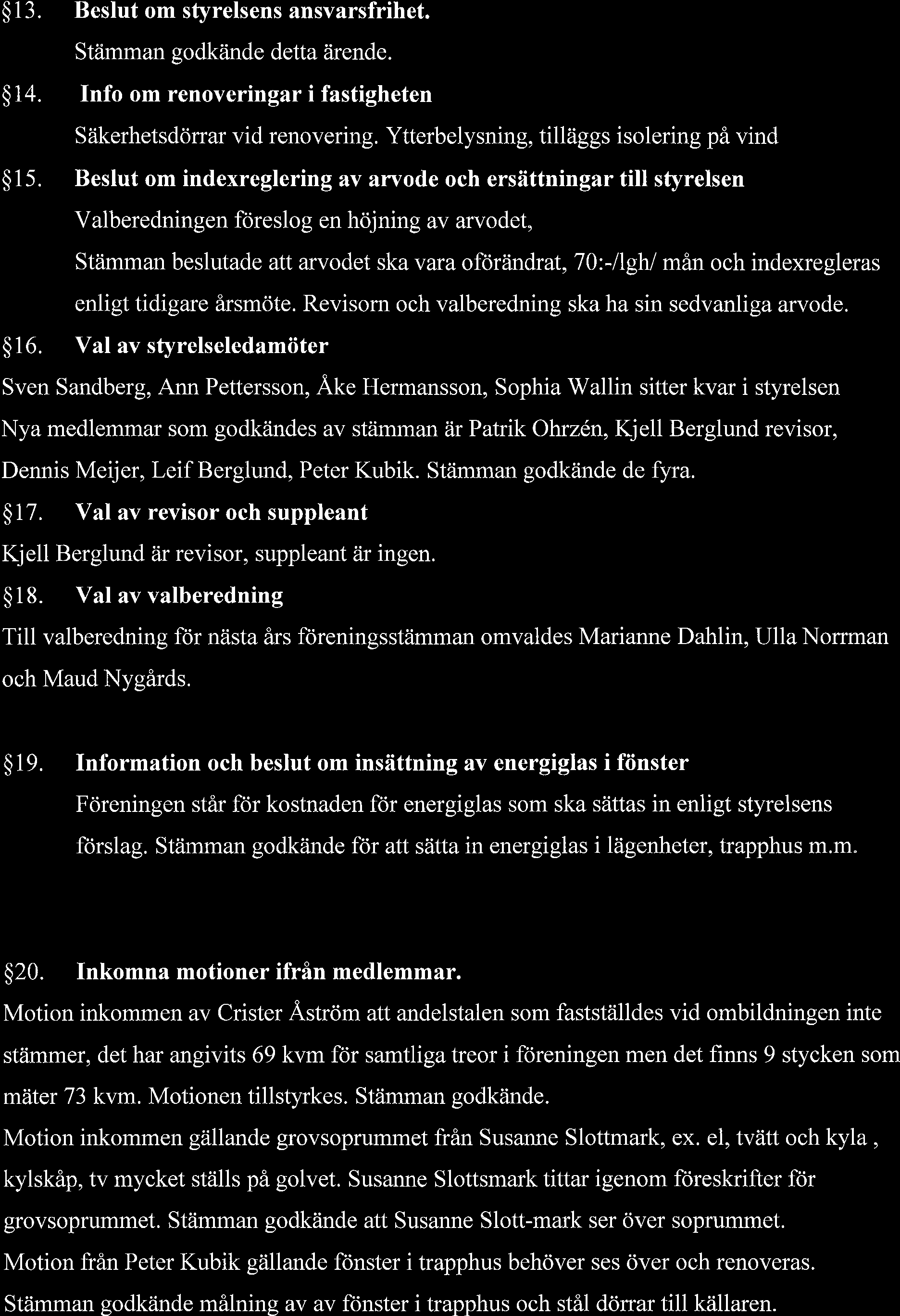 $13. Beslut om styrelsens ansvarsfrihet. Stiimman godkiinde detta iirende. $14. Info om renoveringar i fastigheten Slikerhetsdorrar vid renovering. Ytterbelysning, tilliiggs isolering pa vind $15.