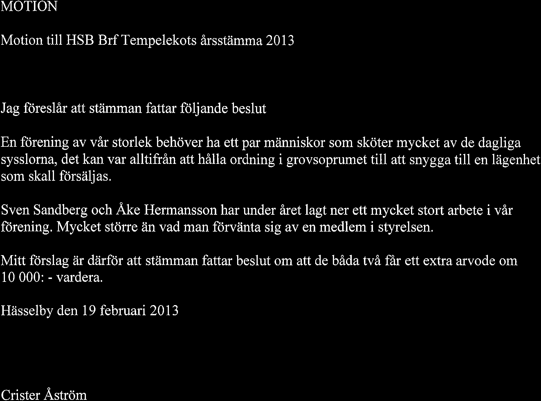 MOTION Motion till HSB Brf Tempelekots irsstiimma 2013 Jag fcireslir att sttimman fattar f<iljande beslut En fcirening av v6r storlek behover ha ett par miinniskor som skoter mycket av de dagliga