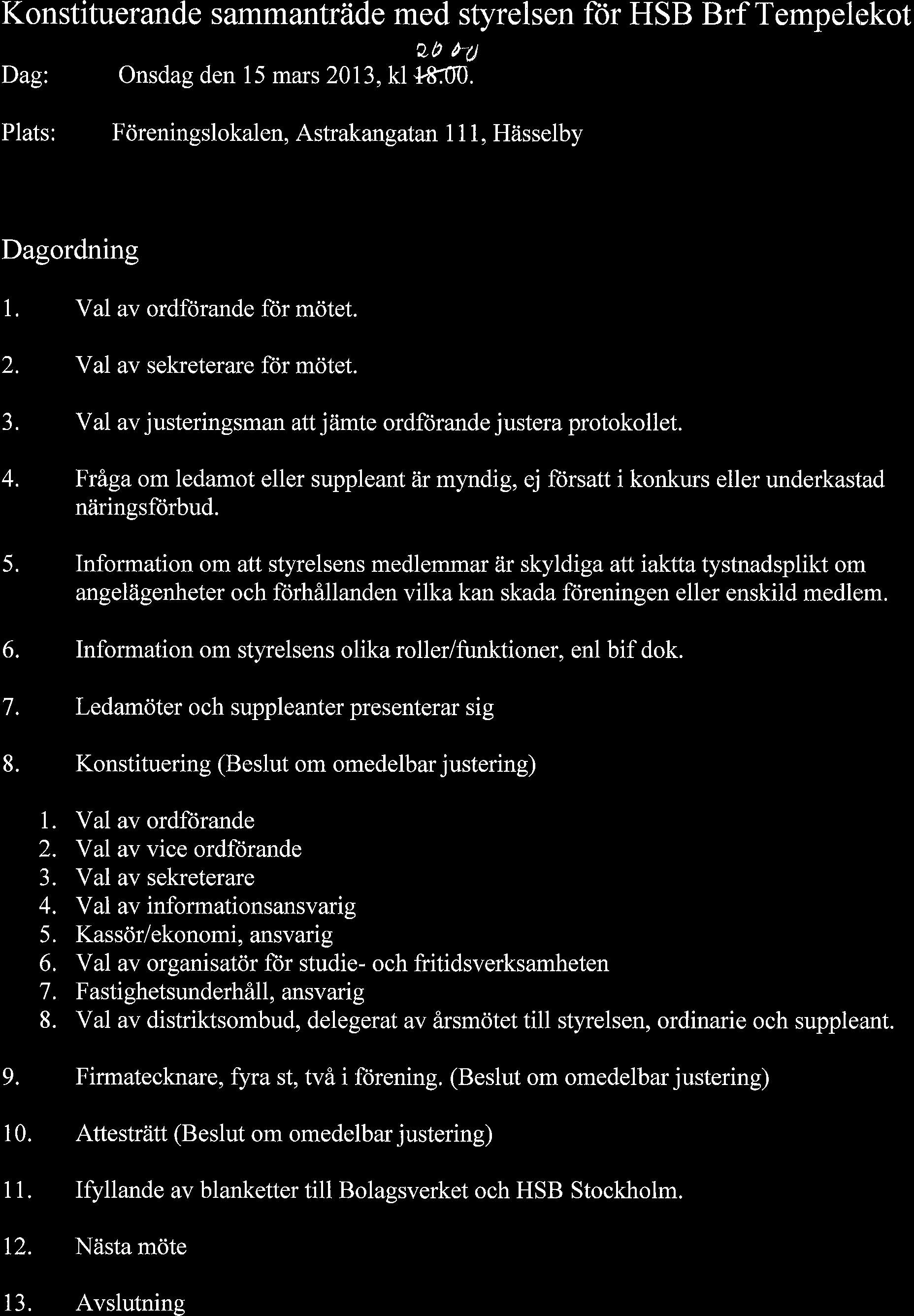 Konstituerande sammantriide med styrelsen for HSB Brf Tempelekot Dag: Onsdag den 15 mars2013, 20 0"A kl{,e.00. Plats: F<ireningslokalen,Astrakangatan 111,Hiisselby Dagordning 1.