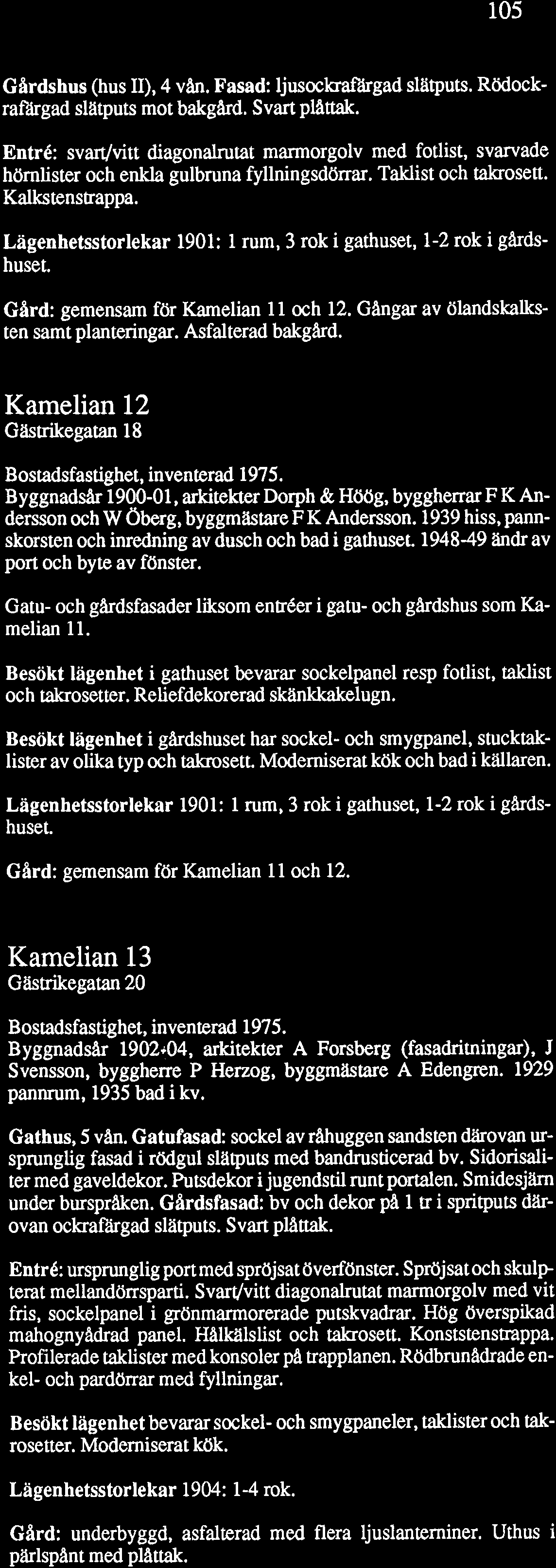 Gardshus (hus II), 4 vån. Fasad: ljusoclaafargad slatputs. Rödockrakgad slatputs mot bakgård. Svart plåttak.