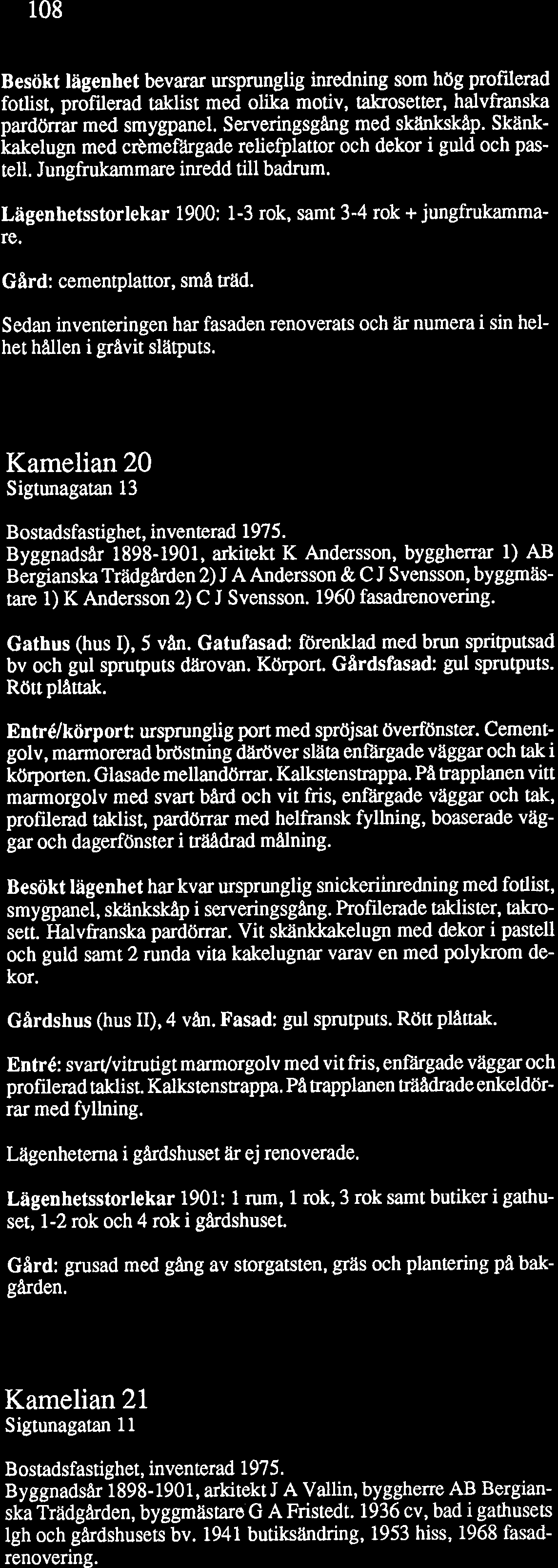 : : ' I -. I m II Besökt lägenhet bevarar ursprunglig inredning som hög profilerad fotlist, profilerad taklist med olika motiv, takrosetter, halvfranska pardörrar med smygpanel.