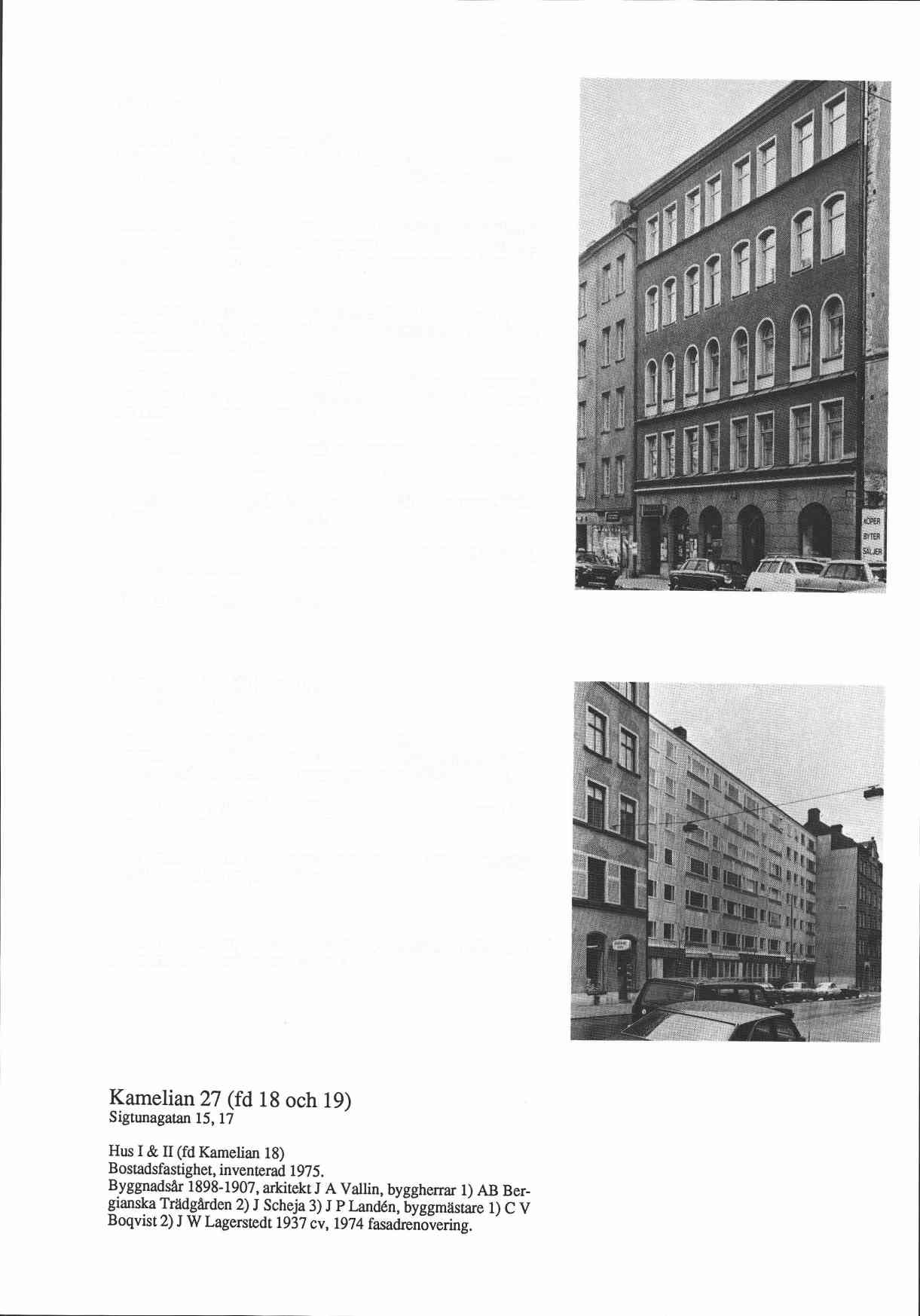 Kamelian 25 Sigtunagatan 3 Byggnadsår 1898-1900, arkitekt J A Vallin, byggherre AB Bergianska Triidgården, byggmästare K Andersson. 1933 cv, andr i bv och butik. Gathus (hus I), 5 van.