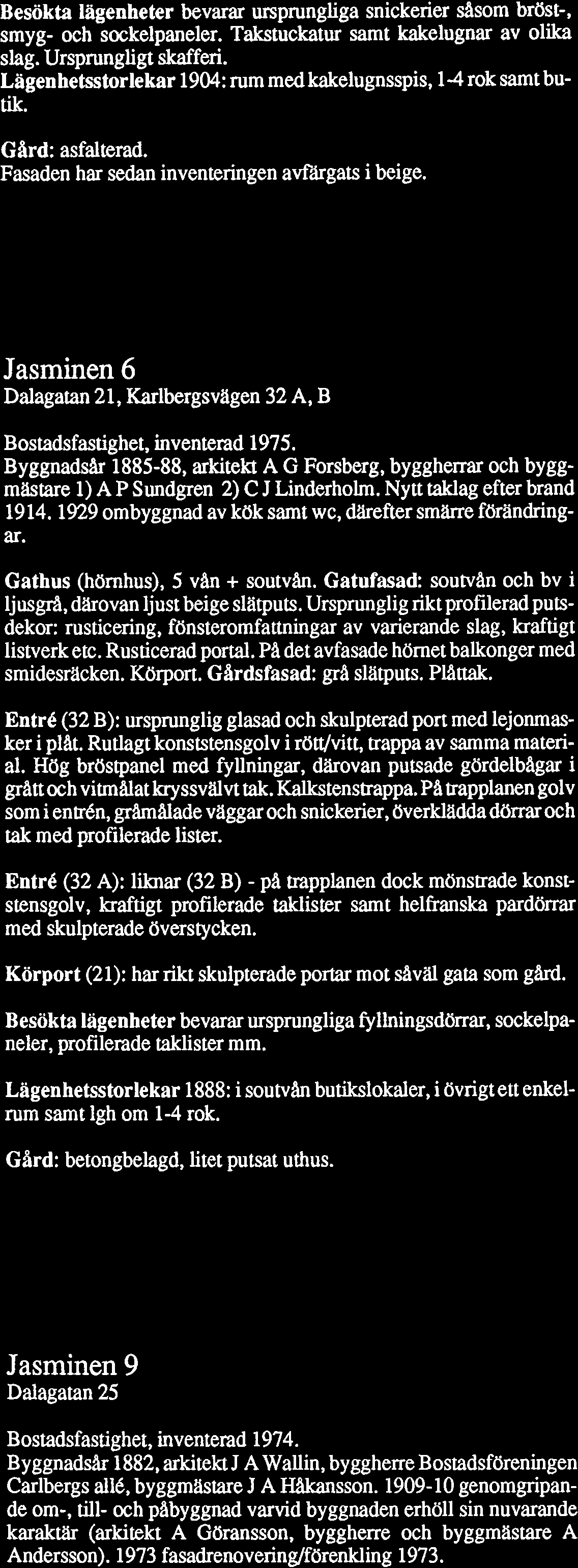 Besökta Iagenheter bevarar ursprungliga snickerier såsom bröst-, smyg- och sockelpaneler. Takstuckatur samt kakelugnar av olika slag. Ursprungligt skafferi.