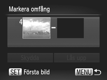 Skydda bilder Markera omfång Välj [Markera omfång]. Välj [Markera omfång] enligt steg 2 på s. 118 och tryck sedan på m-knappen. Välj en startbild. Tryck på m-knappen.