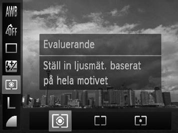 Ändra mätningsmetod Du kan ändra mätningsmetod (funktionen för ljusmätning) så att den passar fotograferingssituationen. Evaluerande Centrumvägd Spot Välj en mätningsmetod. Tryck först på m-knappen.