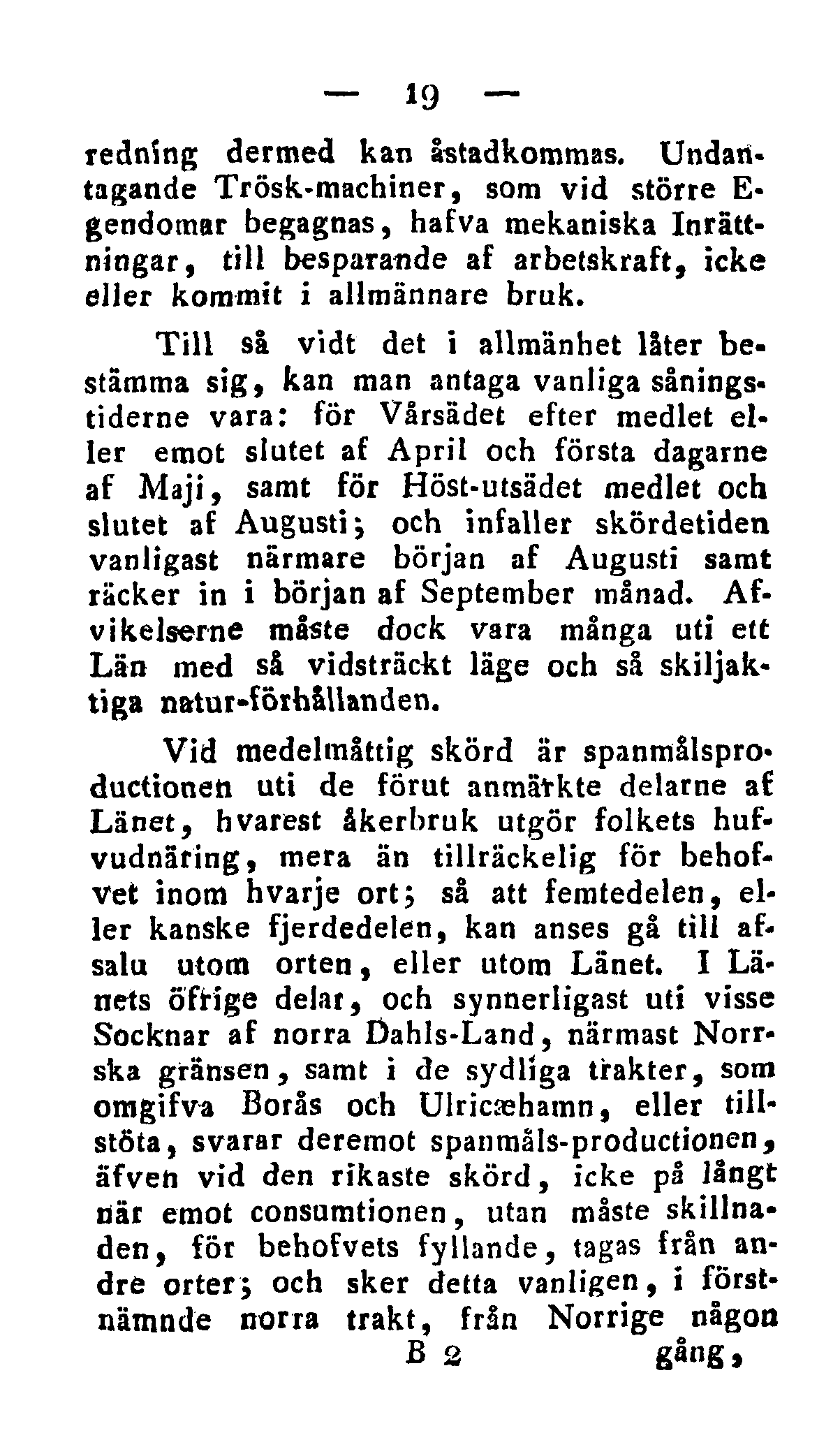 19 redning dermed kan åstadkommas. Undantagande Trösk-machiner, som vid störte E- gendomar begagnas, hafva mekaniska Inrättningar, till besparande af arbetskraft, icke eller kommit i allmännare bruk.