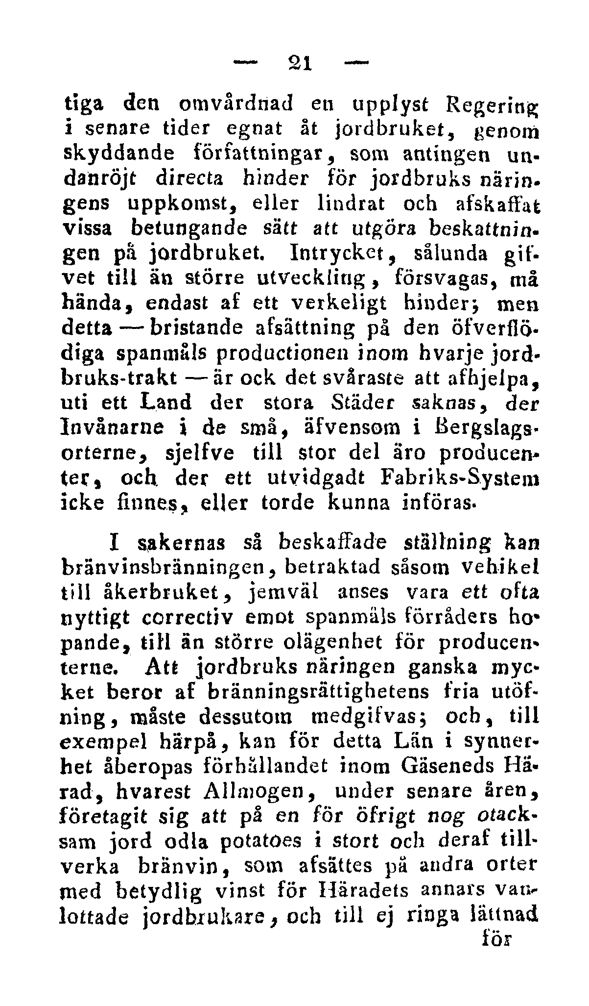 21 tiga den omvårdnad en upplyst Regering i senare tider egnat åt jordbruket, genom skyddande författningar, som antingen undanröjt directa hinder för jordbruks näringens uppkomst, eller lindrat och