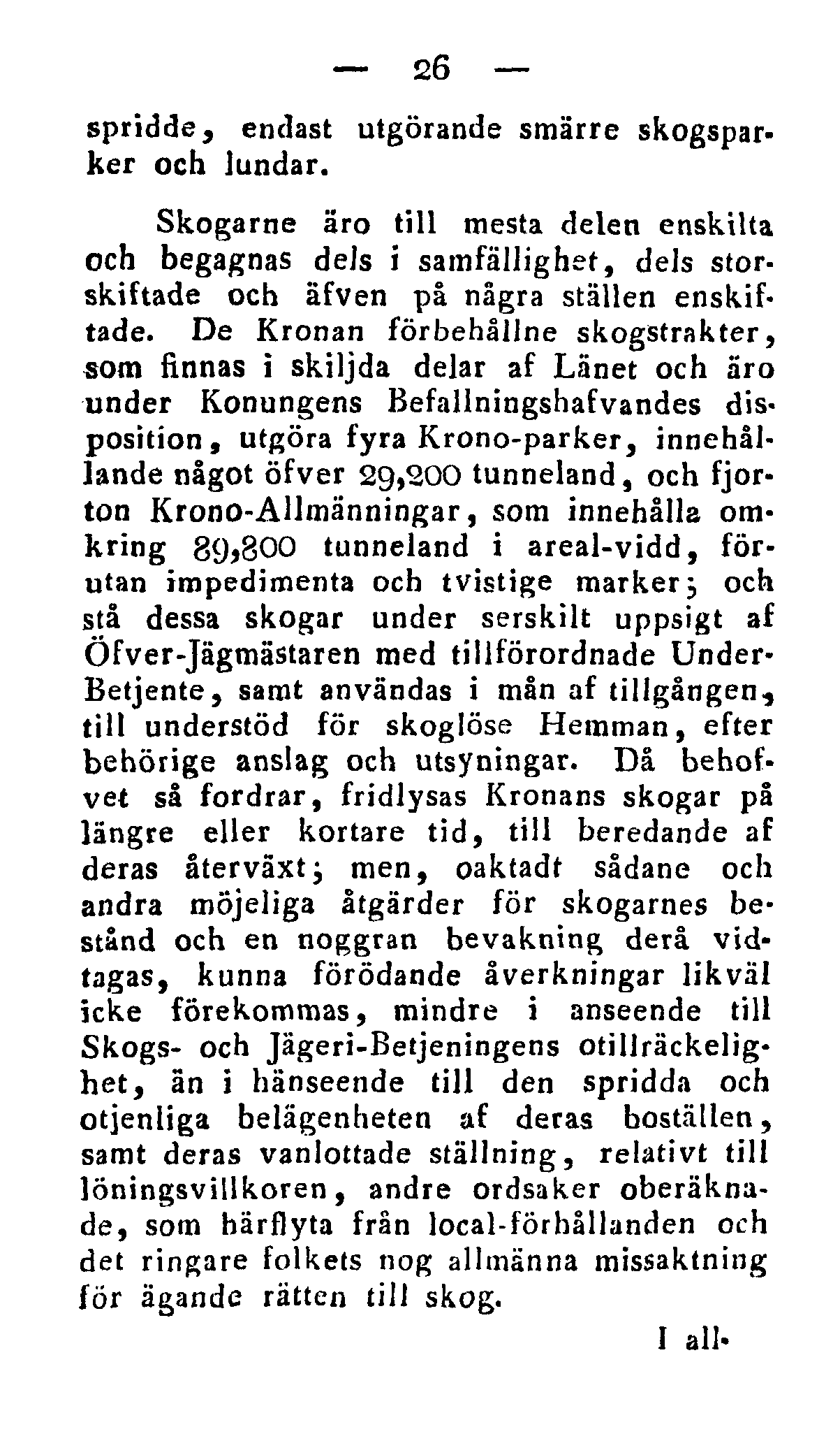 26 spridde, endast utgörande smärre skogsparker och lundar. Skogarne äro till mesta delen enskilta och begagnas dels i samfällighet, dels storskiftade och äfven på några ställen enskiftade.