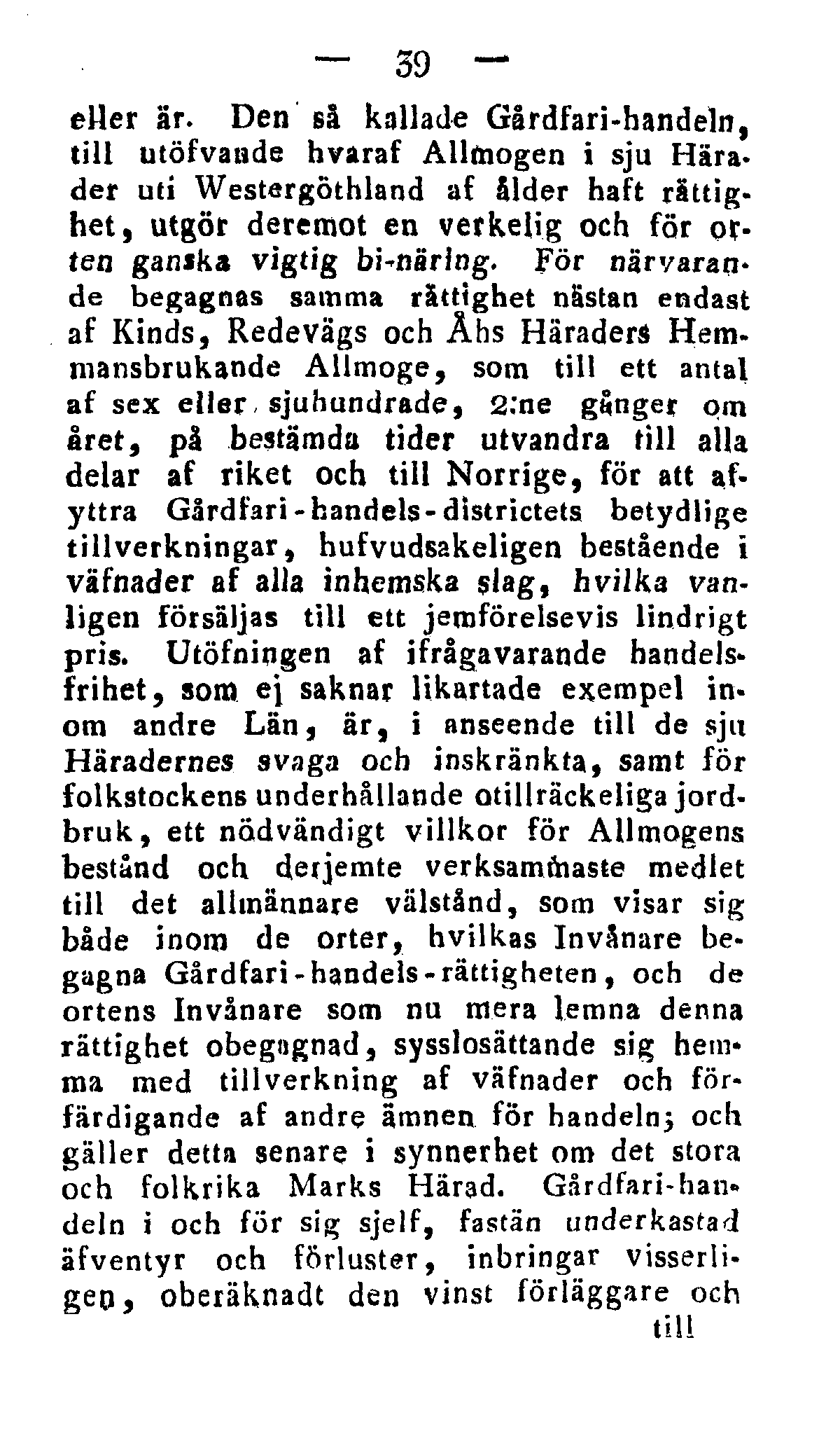 39 eher är. Den så kallade Gårdfari-handeln, till utöfvaude hvaraf Allmogen i sju Härader uti Westergöthland af ålder haft rättighet, utgör deremot en verkeljg och för orten ganika vigtig bi-näring.