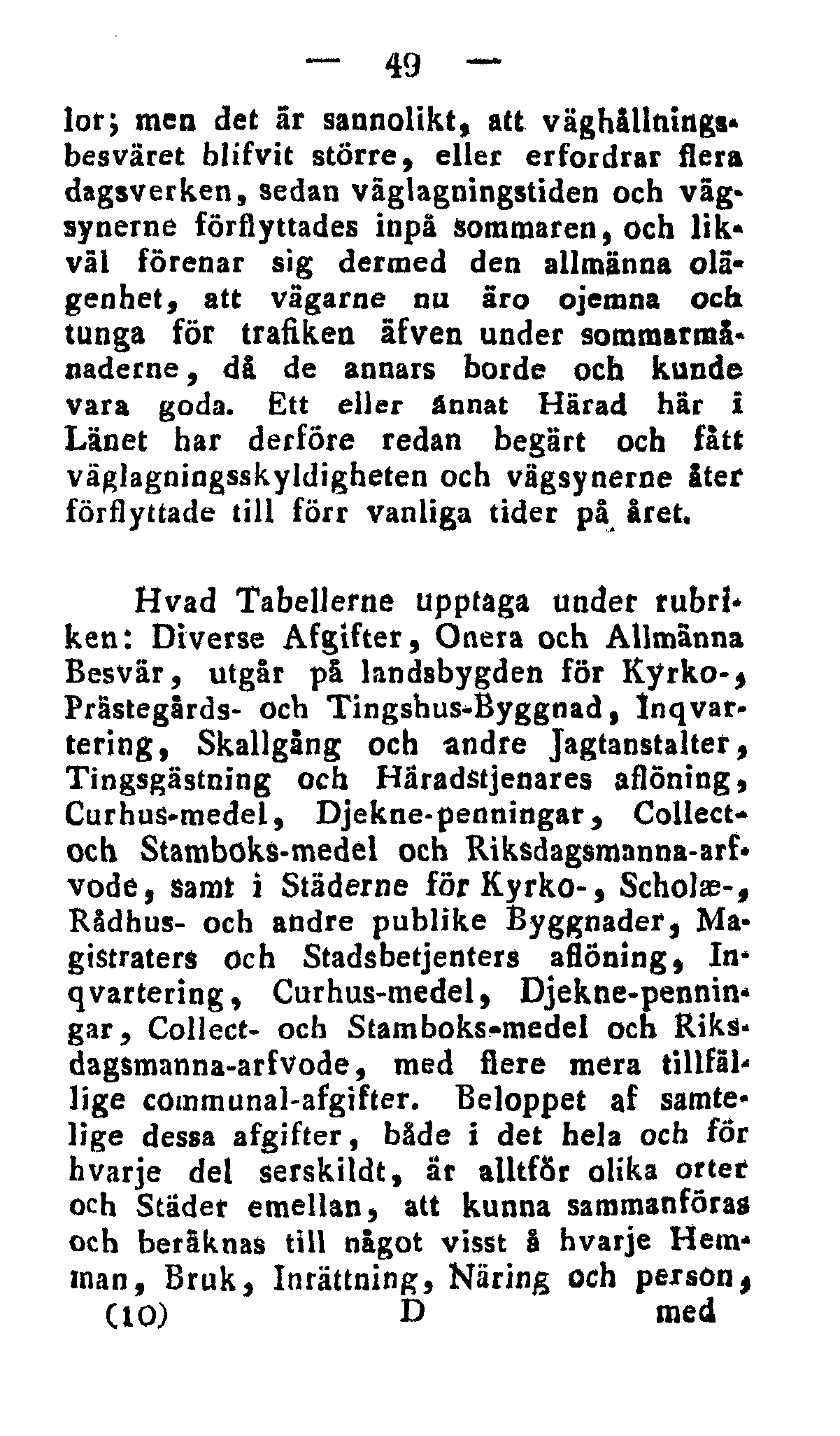 49 lor; men det är sannolikt, att väghållningabesväret blifvit större, eller erfordrar flera dagsverken, sedan väglagningstiden och väg» synerne förflyttades inpå sommaren, och likväl förenar sig