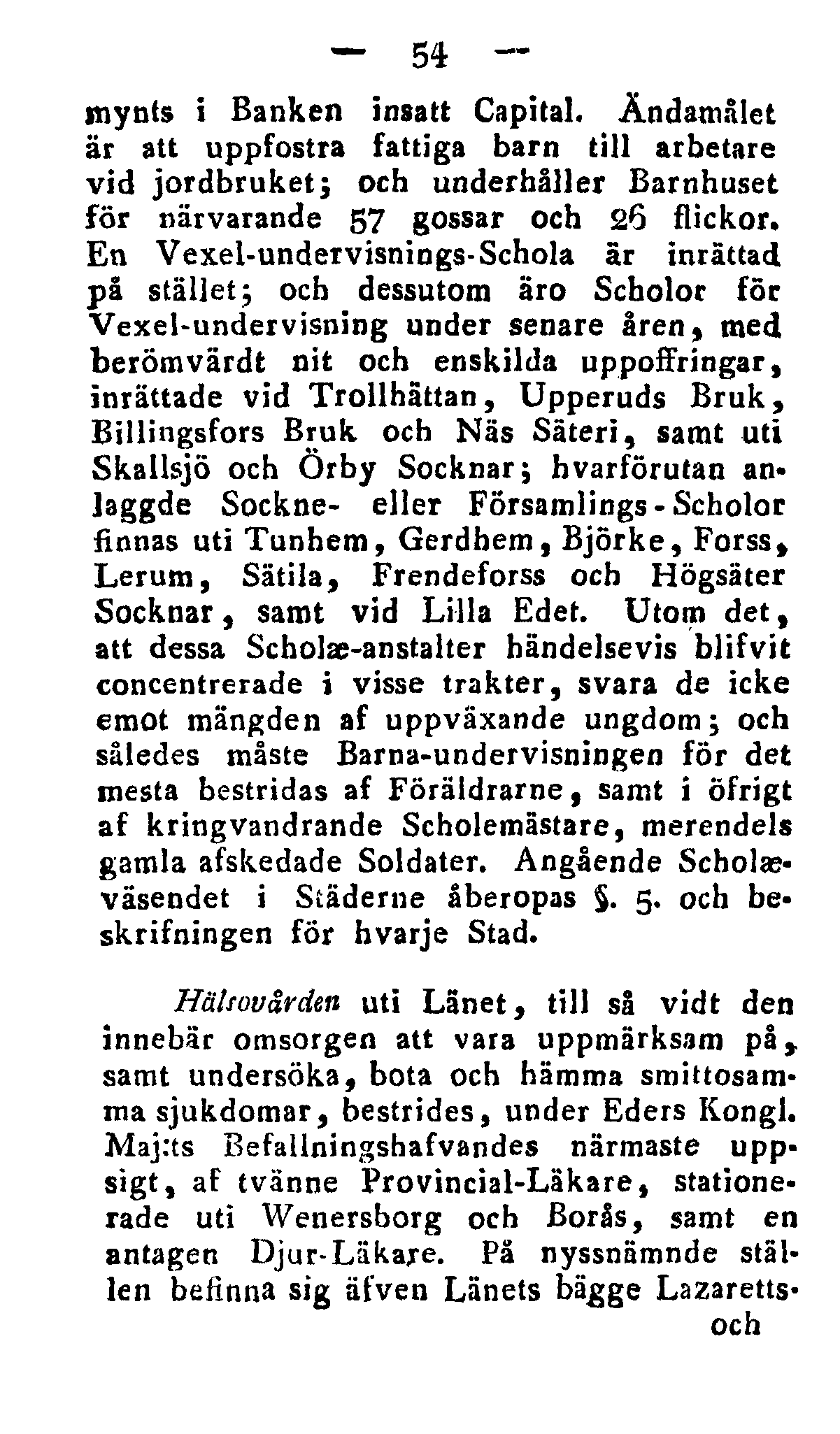 54 mynts i Banken insatt Capital. Ändamålet är att uppfostra fattiga barn till arbetare vid jordbruket ; och underhåller Barnhuset för närvarande 57 gossar och 26 flickor.