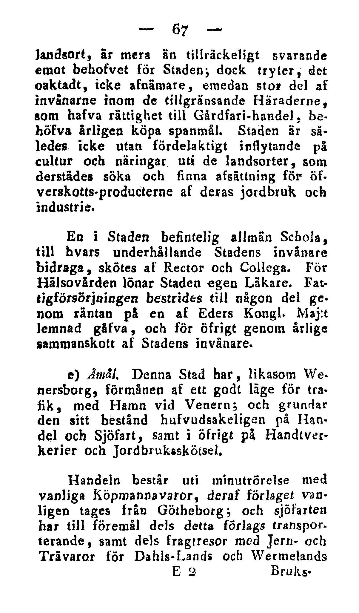 67 landsort, är mera än tillräckeligt svarande emot behofvet för Staden> dock tryter, det oaktadt, icke afnämare, emedan stor del af invånarne inom de tillgränsande Häraderne, som hafva rättighet