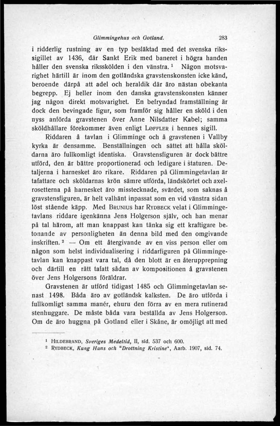 Glimmingehus och Gotland. 283 i ridderlig rustning av en typ besläktad med det svenska rikssigillet av 1436, där Sankt Erik med baneret i högra handen håller den svenska riksskölden i den vänstra.