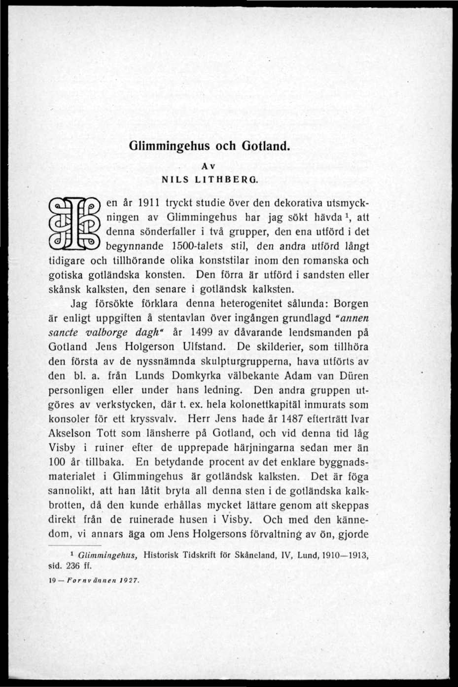 Glimmingehus och Gotland. NILS Av LITHBERG. en år 1911 tryckt studie över den dekorativa utsmyckningen av Glimmingehus har jag sökt hävda 1, att denna sönderfaller i två grupper, den ena utförd i det.