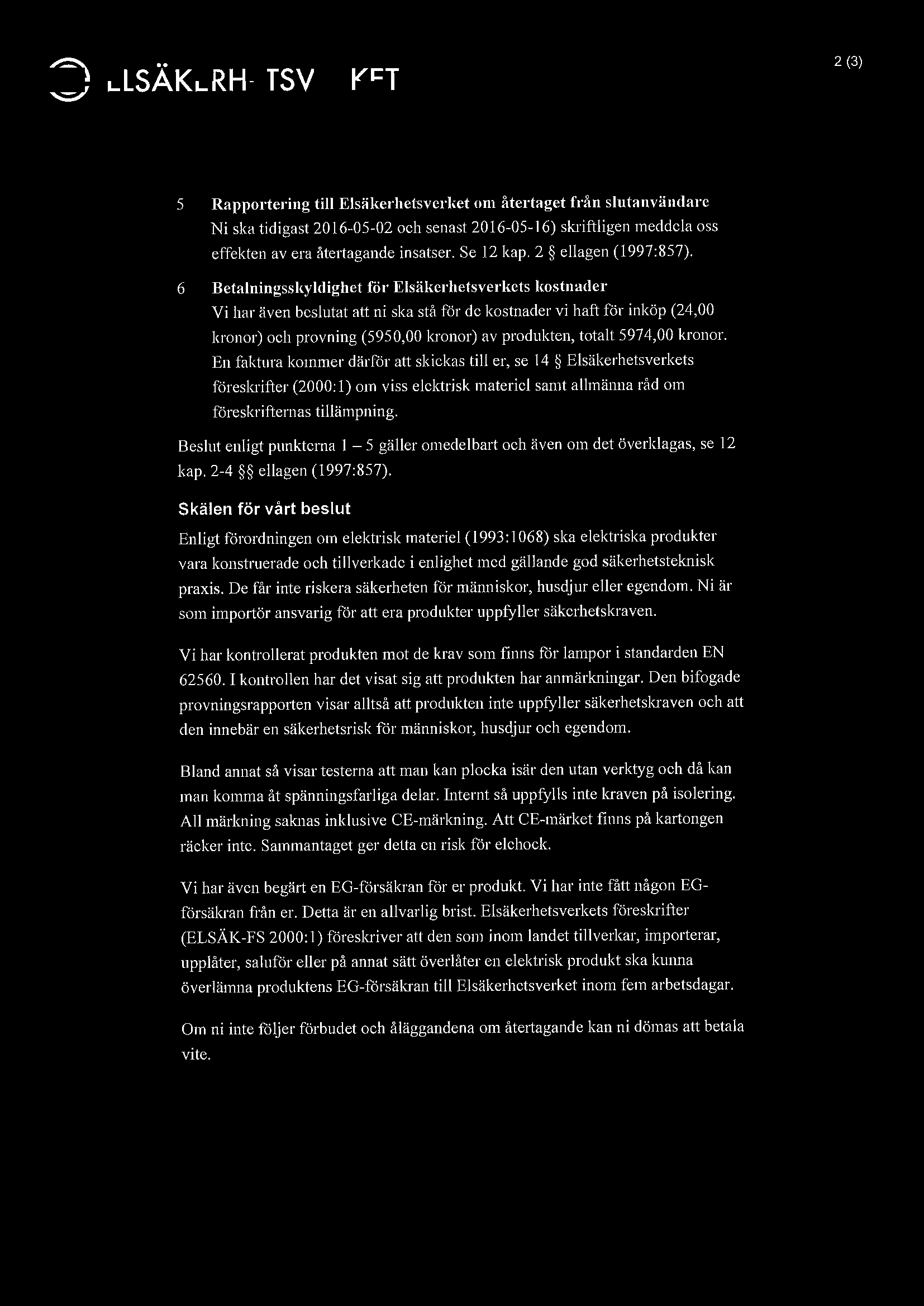 6 Betalningsskyldighet for Elsäl<:erhetsverkets lwstnader Vi har även beslutat att ni ska stå för de kostnader vi haft för inköp (24,00 kronor) och provning (5950,00 kronor) av produkten, totalt