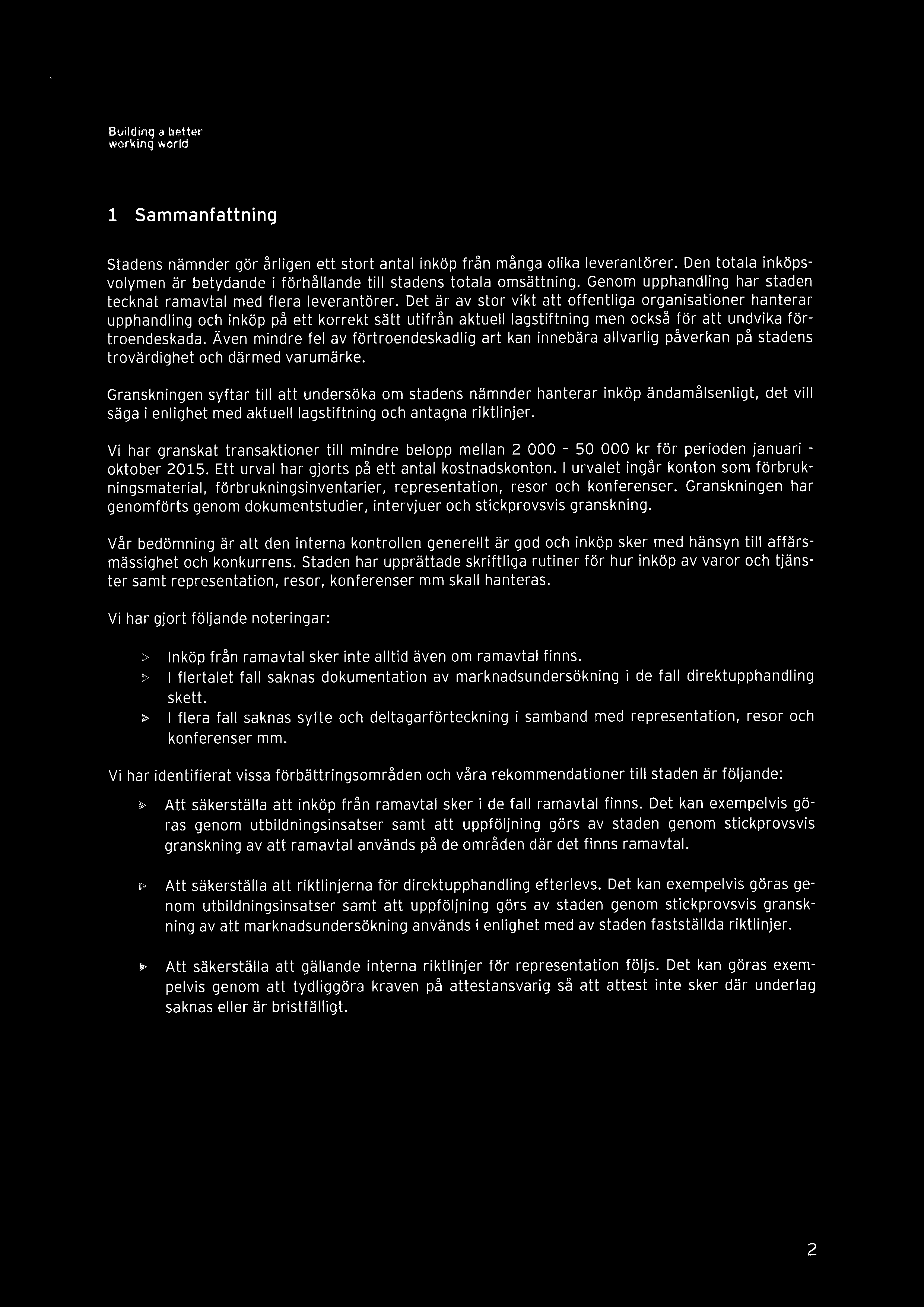 EY 1 Sammanfattning Stadens nämnder gör årligen ett stort antal inköp från många olika leverantörer. Den totala inköpsvolymen är betydande i förhållande till stadens totala omsättning.