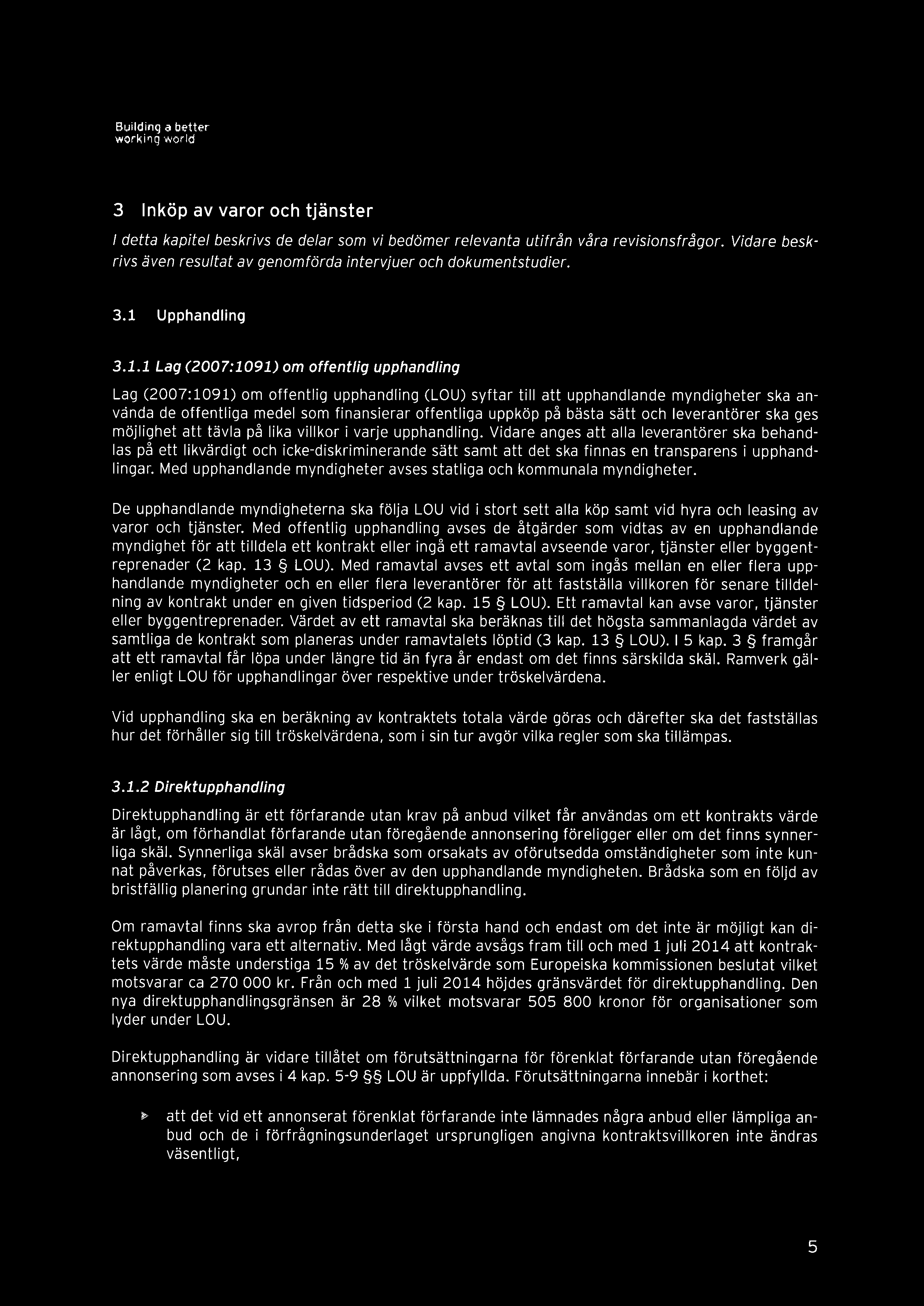 3 Inköp av varor och tjänster 1 detta kapitel beskrivs de delar som vi bedömer relevanta utifrån våra revisionsfrågor. Vidare beskrivs även resultat av genomförda intervjuer och dokumentstudier. 3.