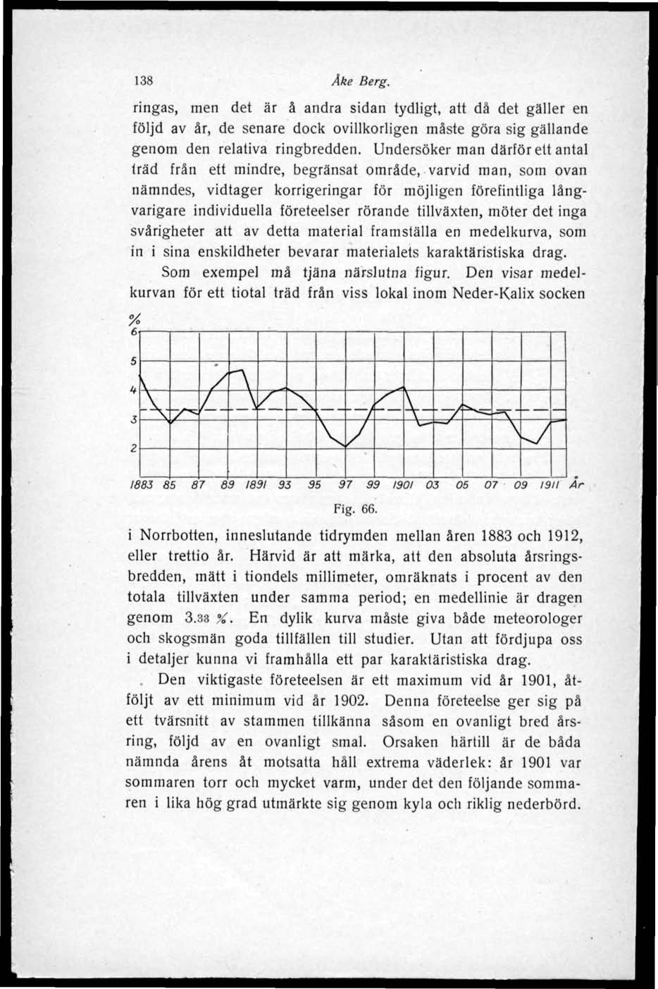 138 Åke Berg. ringas, men det är å andra sidan tydligt, att då det gäller en följd av år, de senare dock ovillkorligen måste göra sig gällande genom den relativa ringbredden.