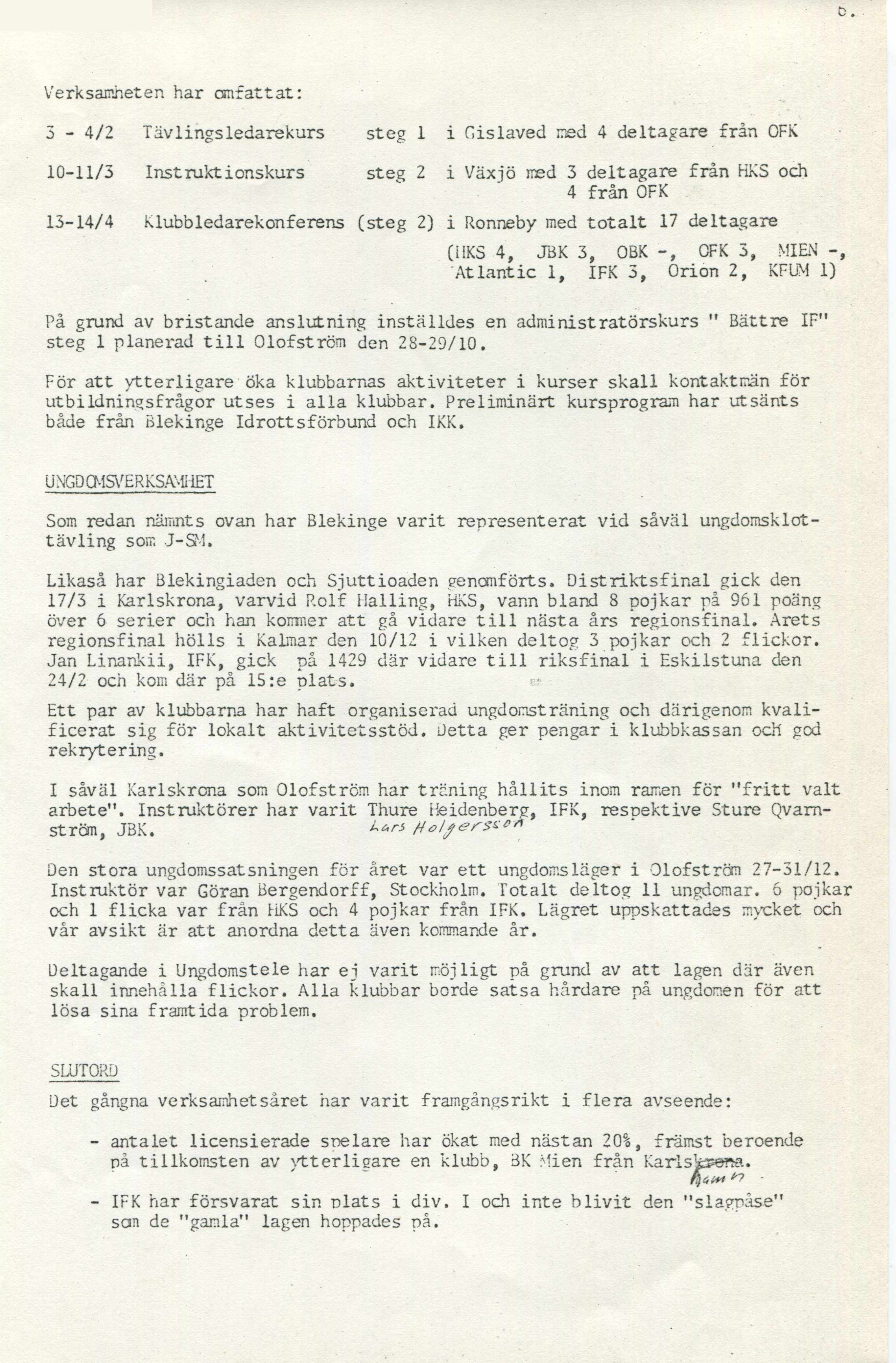 Verksamheten har om fattat: 5-4 /2 Tävlingsledarekurs steg 1 i Gislaved med 4 deltagare från OFK 10-11/5 Instruktionskurs steg 2 i Växjö med 3 deltagare från HKS och 4 från OFK 13-14/4