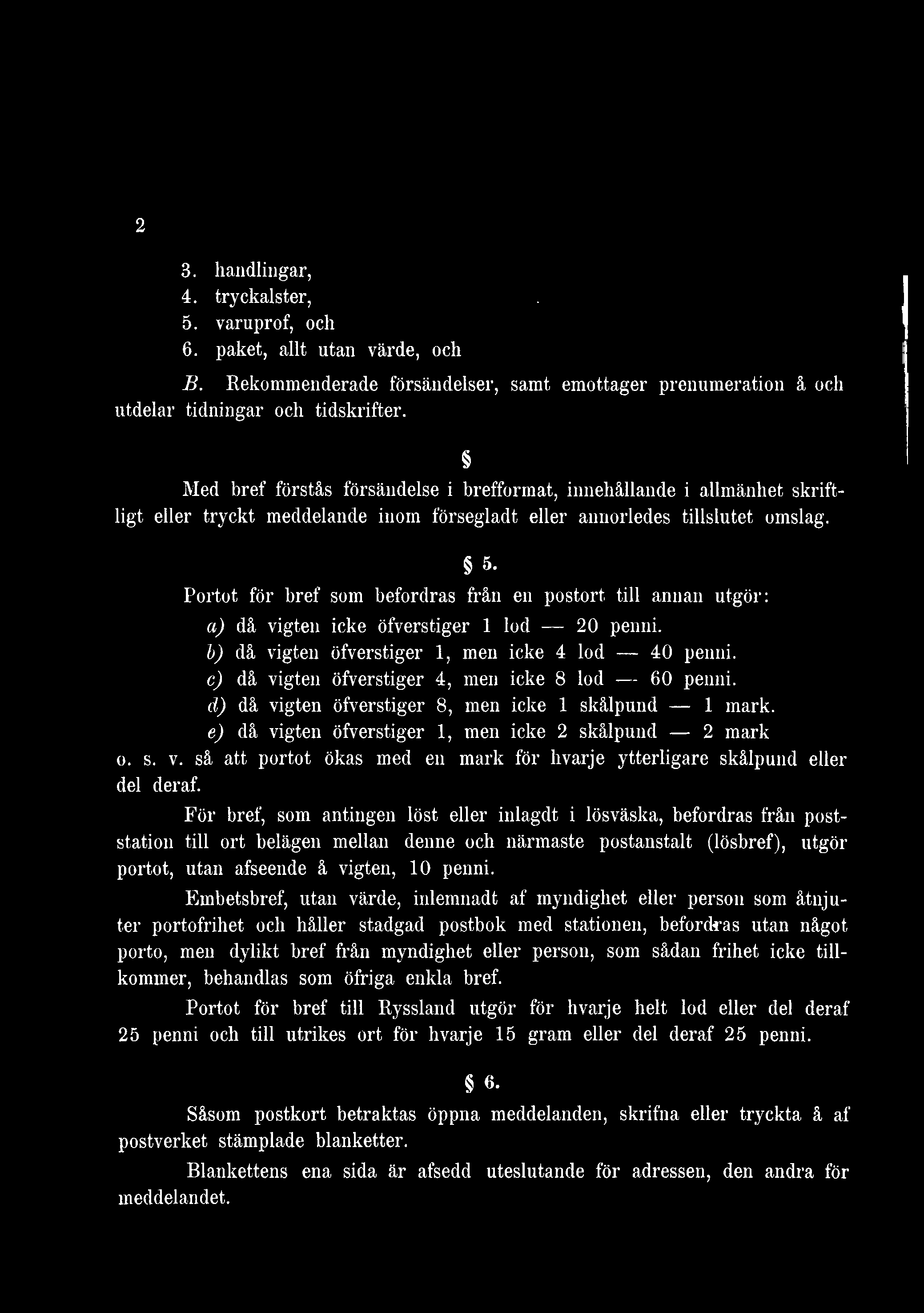 För bref, som antingen löst eller inlagdt i lösväska, befordras från poststation till ort belägen mellan denne och närmaste postanstalt (lösbref), utgör portot, utan afseende å vigten, 10 penni.