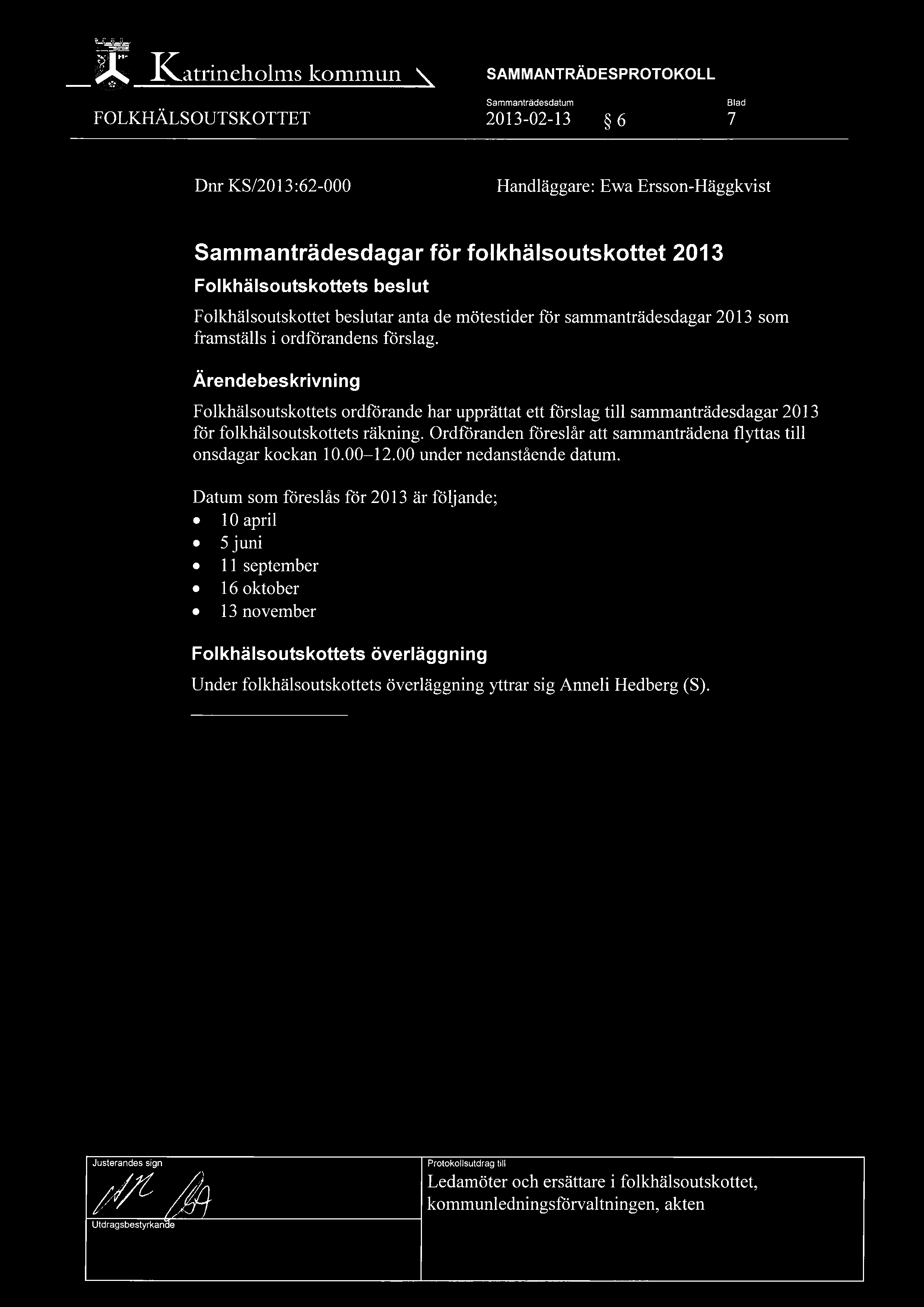 Ärendebeskrivning Folkhälsoutskottets ordförande har upprättat ett förslag till sammanträdesdagar 2013 för folkhälsoutskottets räkning.