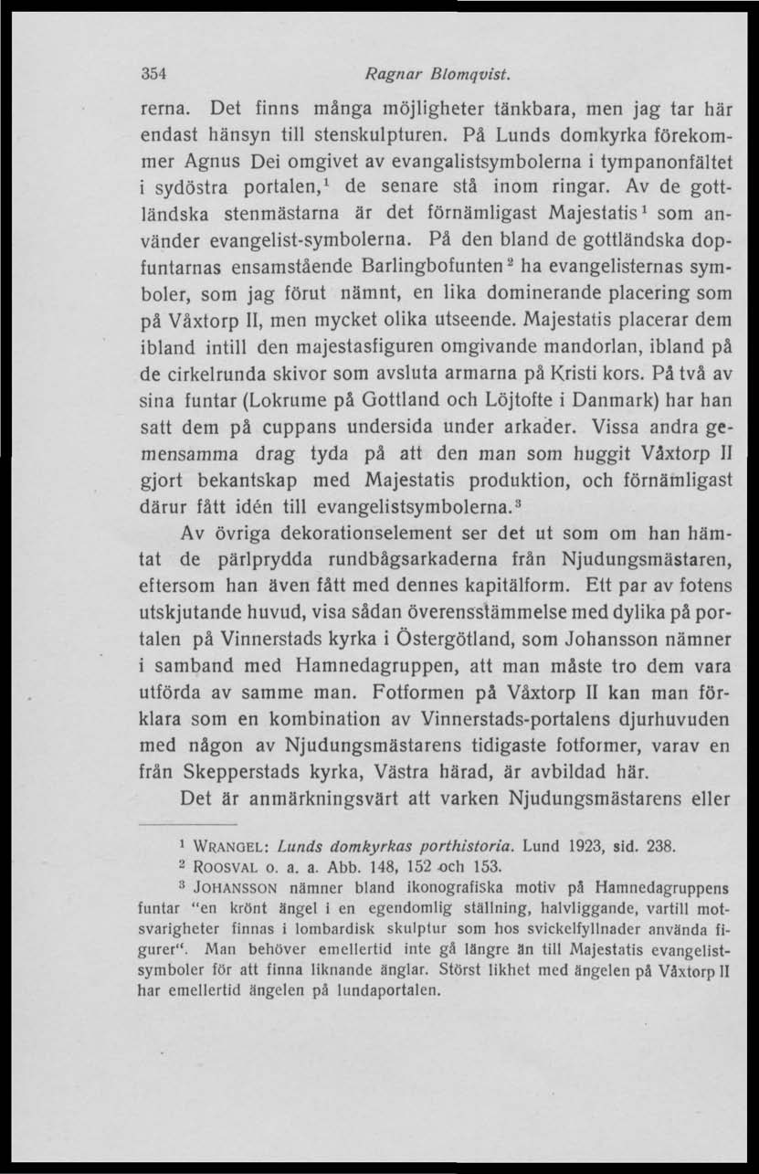 354 Ragnar Blomqvist. rerna. Det finns många möjligheter tänkbara, men jag tar här endast hänsyn till stenskulpturen.