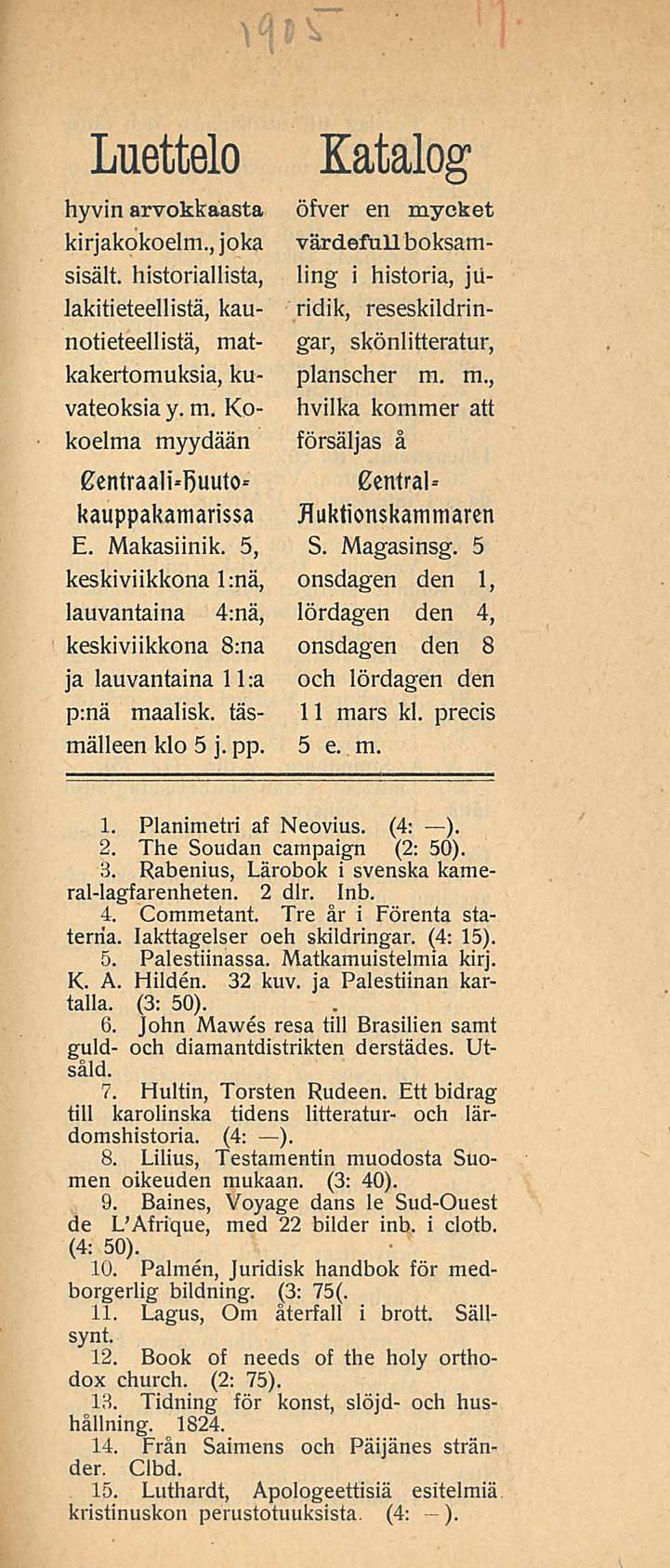 Luettelo hyvin arvokkaasta kirjakokoelm., joka sisält. historiallista, lakitieteellistä, kaunotieteellistä, matkakertomuksia, kuvateoksia y. m. Kokoelma myydään Centraalbßuulo* kauppakamarissa E.