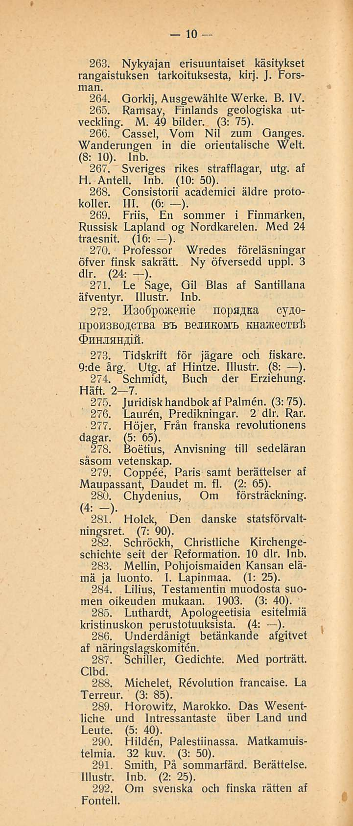 10 263. Nykyajan erisuuntaiset käsitykset rangaistuksen tarkoituksesta, kirj. J. Forsman. 264. Gorkij, Ausgewählte Werke. B. IV. 265. Ramsay, Finlands geologiska utveckling. M. 49 bilder. (3; 75).