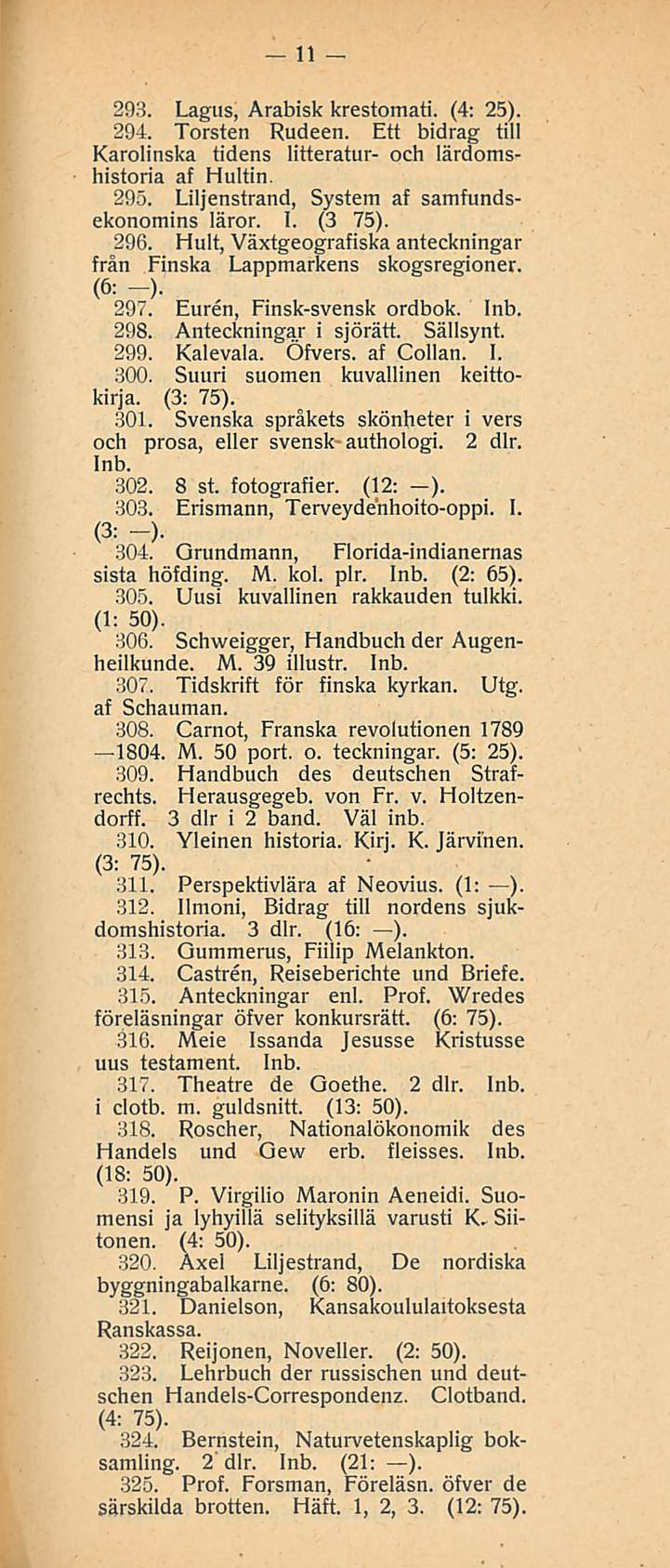 11 293. Lagus, Arabisk krestomati. (4: 25). 294. Torsten Rudeen. Ett bidrag tili Karolinska tidens litteratur- och lärdomshistoria af Hultin. 295. Liljenstrand, System af samfundsekonomins läror. I.