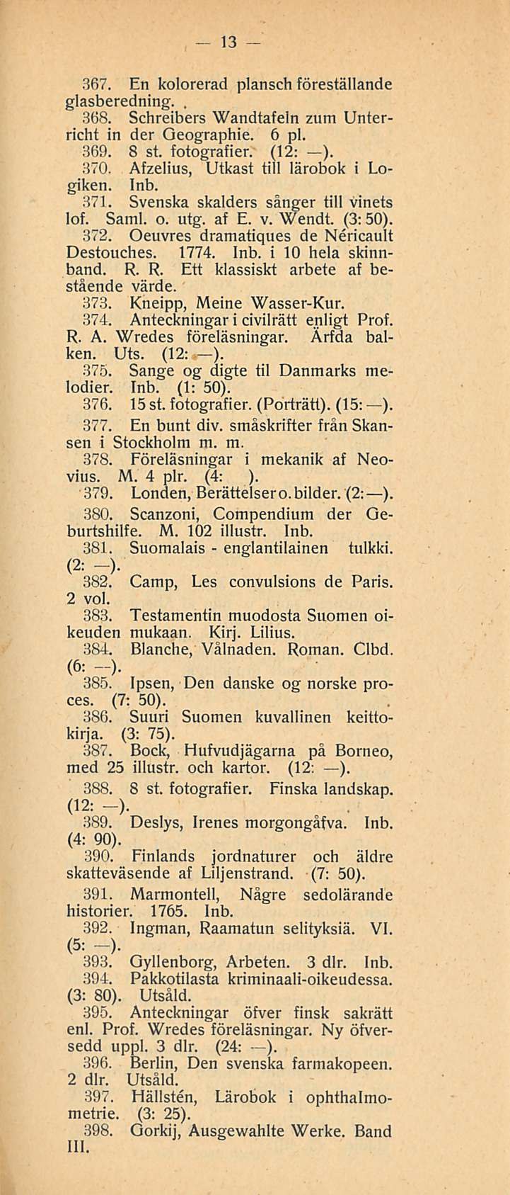 13 367. En kolorerad plansch föreställande glasberedning., 368. Schreibers Wandtafeln zum Unterricht in der Geographie. 6 pl. 369. 8 st. fotografien (12: ). 370.