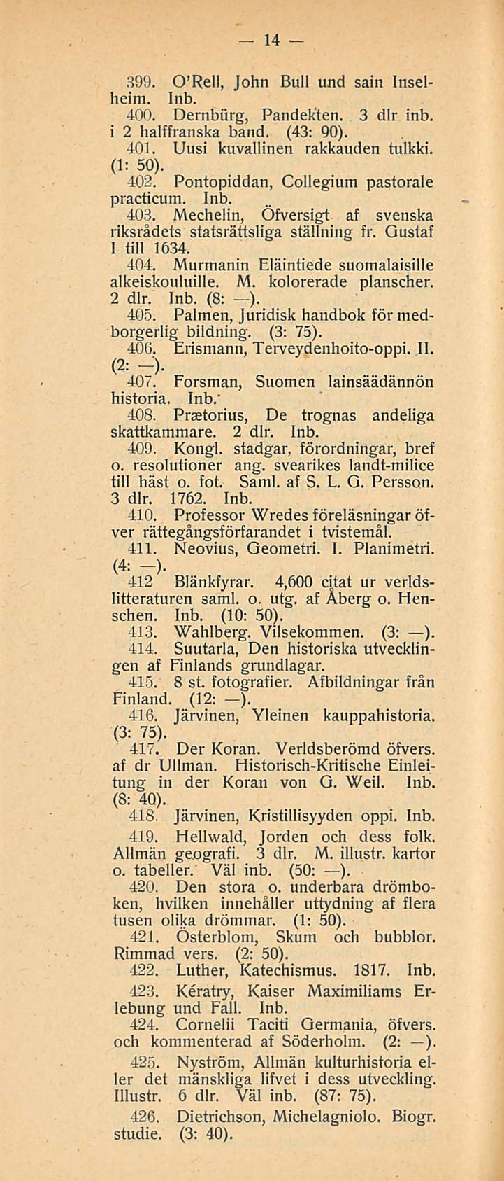14 399. o Rell, John Bull und sain Inselheim. 400. Dernbiirg, Pandekten. 3 dlr inb. i 2 halffranska band. (43: 90). 401. Uusi kuvallinen rakkauden tulkki. (1: 50). 402.
