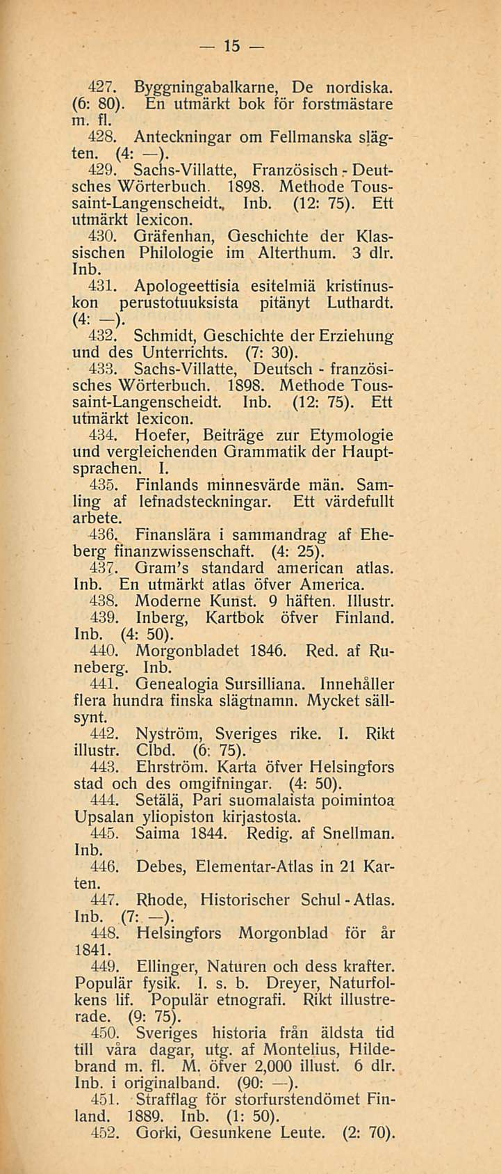 15 427. Byggningabalkarne, De nordiska. (6: 80). En utmärkt bok för forstmästare m, fl. 428. Anteckningar om Fellmanska slägten. (4: ). - 429. Sachs-Villatte, Französisch Deutsches Wörterbuch.