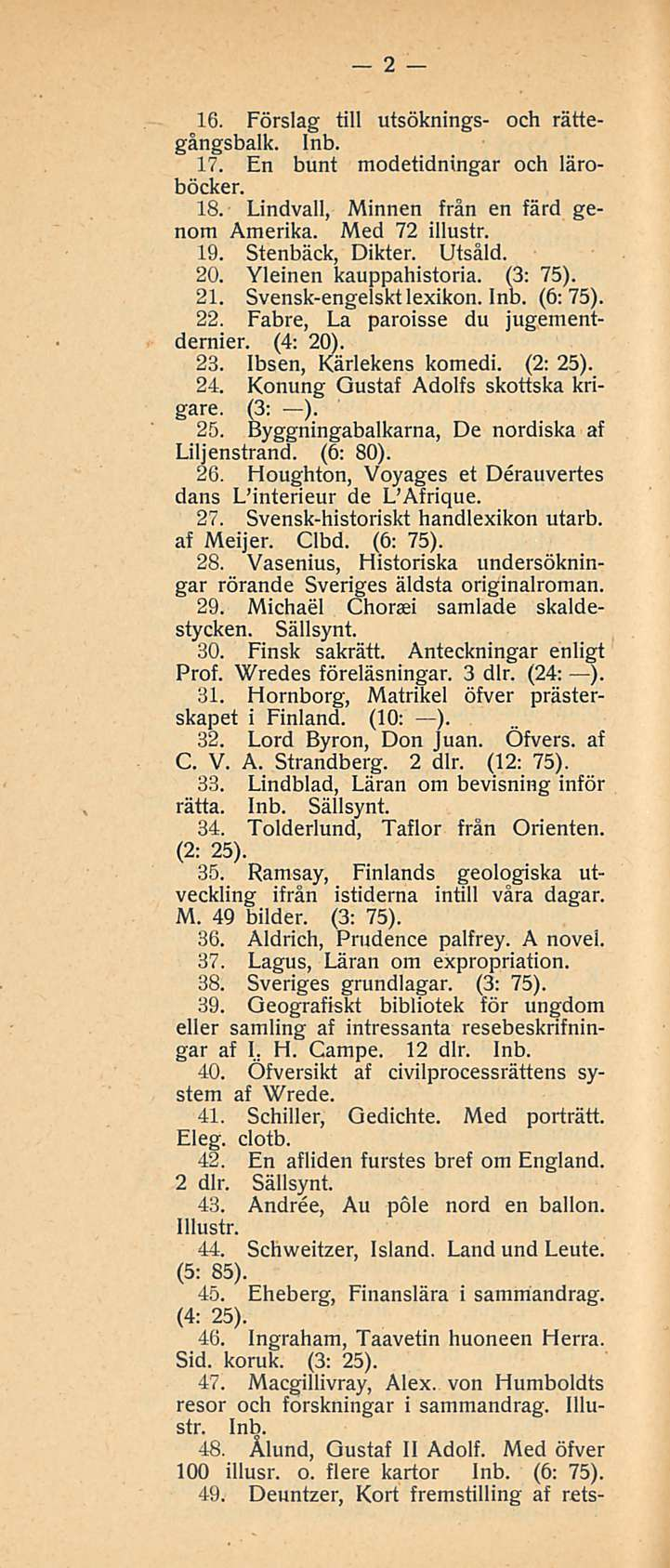 2 16. Förslag tili utsöknings- och rättegångsbalk. 17. En bunt modetidningar och läroböcker. 18. Lindvall, Minnen från en färd genom Amerika. Med 72 illustr. 19. Stenbäck, Dikter. Utsåld. 20.