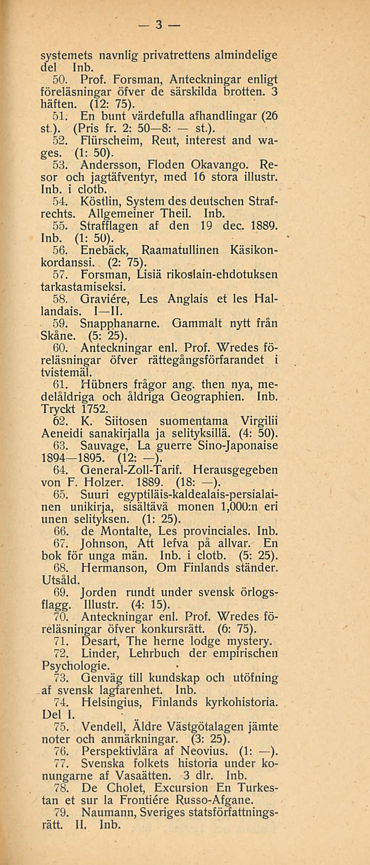 3 systemets navnlig privatrettens almindelige del 50. Prof. Forsman, Anteckningar enligt föreläsningar öfver de särskilda brotten. 3 häften. (12: 75). 61: En bunt värdefulla afhandlingar (26 st ).
