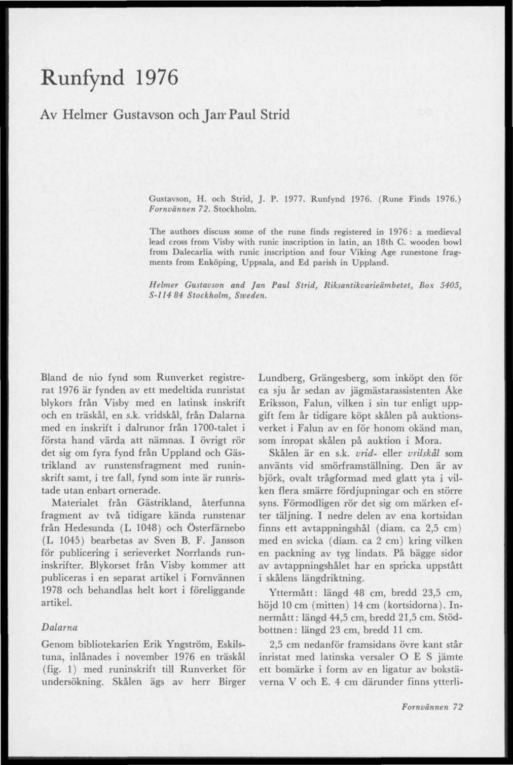 Runfynd 1976 Av Helmer Gustavson och Jan Paul Strid Gustavson, H. och Strid, J. P. 1977. Runfynd 1976. (Rune Finds 1976.). Stockholm.