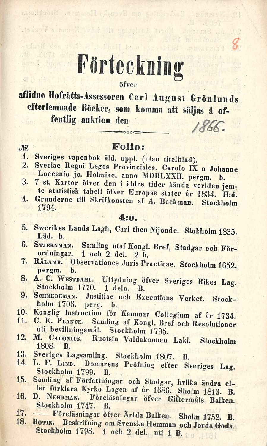 4 Skrifkonsten Beckman. FöHeckning öfver aflidne Hofrätts-Assessorcn Carl August Grönlund» efterlemnadc Böcker, som komina att säljas ä offcntlig anktion den. M Folio: 1. Sveriges vapenbok äld. uppl.