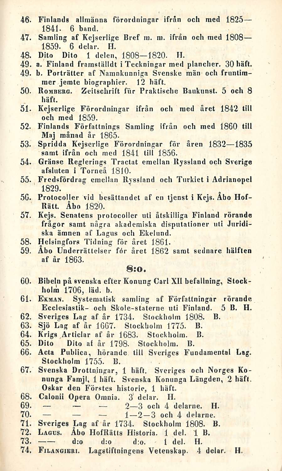 3 Finlands allraänna förordningar ifrån och med 1825 1841-6 band. 47. Samling af Kejserlige Bref ra. ra. ifrån och med 1808 1859-6 delar. H. 48, Dito Dito 1 delen, 1808 1820. H. 49 a.