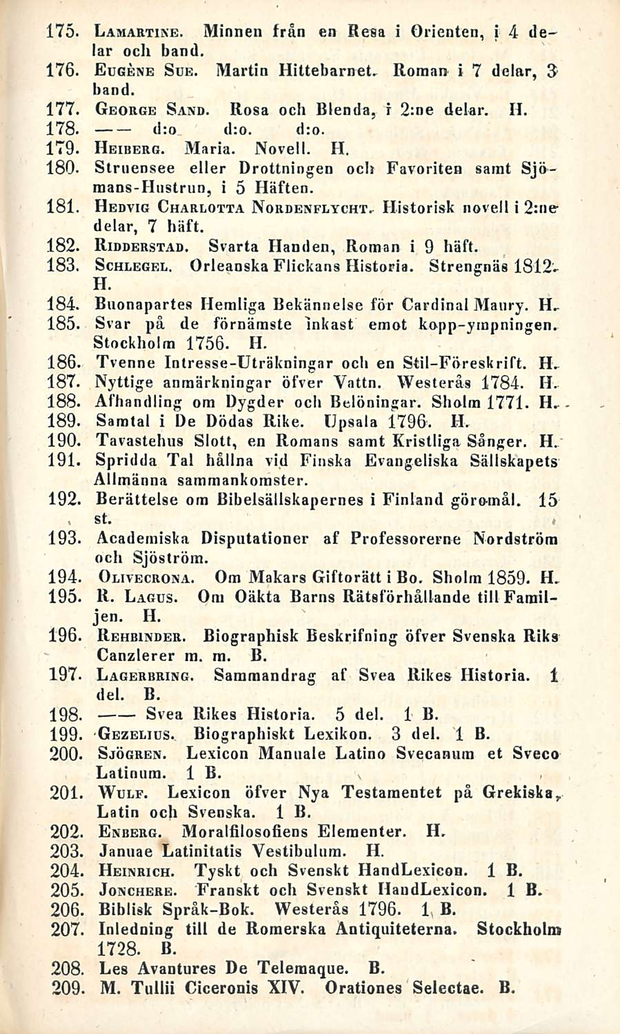 7 Lamartine. Minnen frän en Hesa i Orienten, i 4 delar och hand. 176. Eugene Sue. Martin Hittebarnet. Roman i 7 delar, 5 band. 177. George Sand. Rosa och Blenda, i 2:ne delar. H. 178. d:o d:o. d 179.