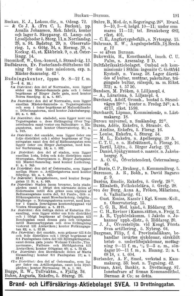 BuckaucBunuun. 191 Buckau, :K J" LokouiIör., n. Odeng. 72. Buhre, B., Med. dl', n. Regoringsg. 26 Ll Hvard, & Co J. A. (Fru C. L. Buckau), pp. 910, 34; helgd. 1011; under som Amalia Johansson, Mek.